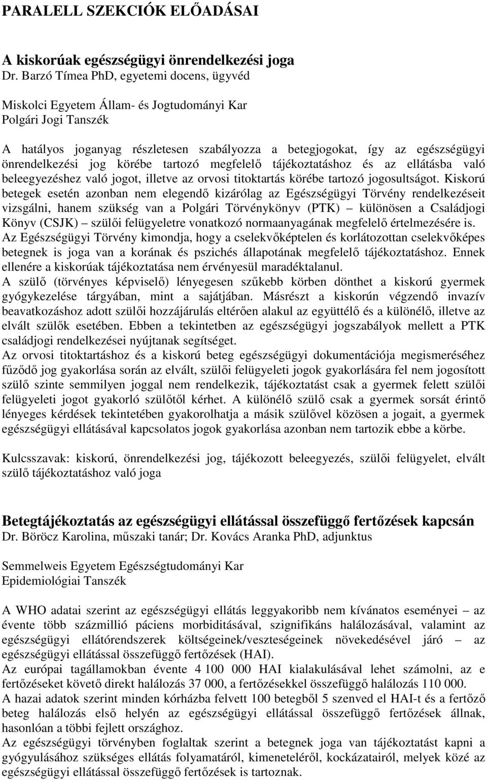 önrendelkezési jog körébe tartozó megfelelő tájékoztatáshoz és az ellátásba való beleegyezéshez való jogot, illetve az orvosi titoktartás körébe tartozó jogosultságot.