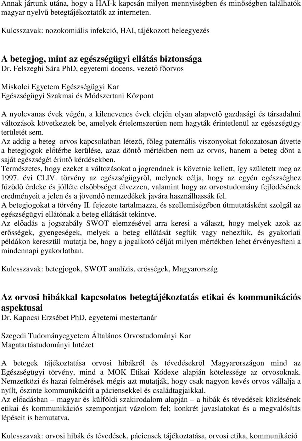 Felszeghi Sára PhD, egyetemi docens, vezető főorvos Miskolci Egyetem Egészségügyi Kar Egészségügyi Szakmai és Módszertani Központ A nyolcvanas évek végén, a kilencvenes évek elején olyan alapvető