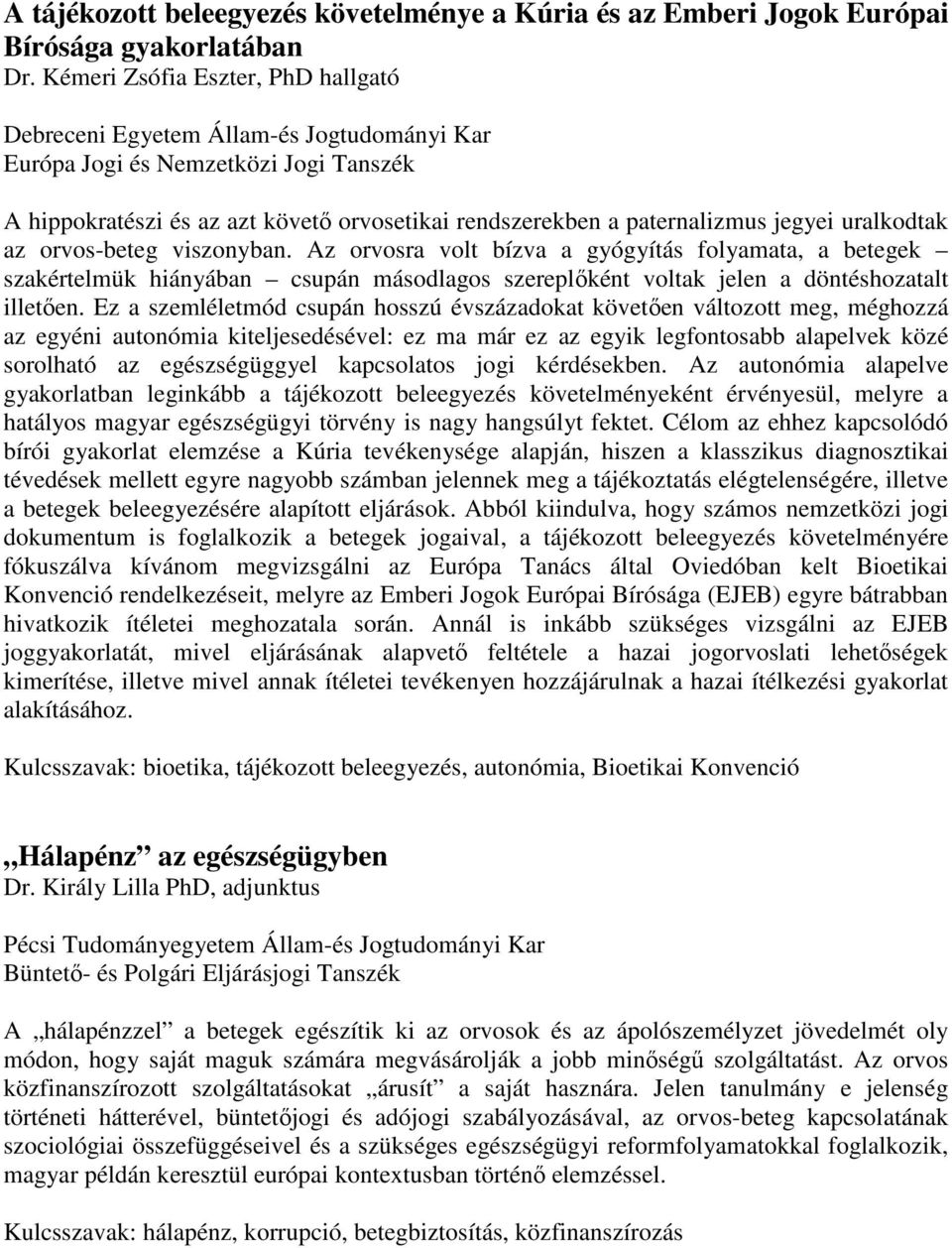 uralkodtak az orvos-beteg viszonyban. Az orvosra volt bízva a gyógyítás folyamata, a betegek szakértelmük hiányában csupán másodlagos szereplőként voltak jelen a döntéshozatalt illetően.