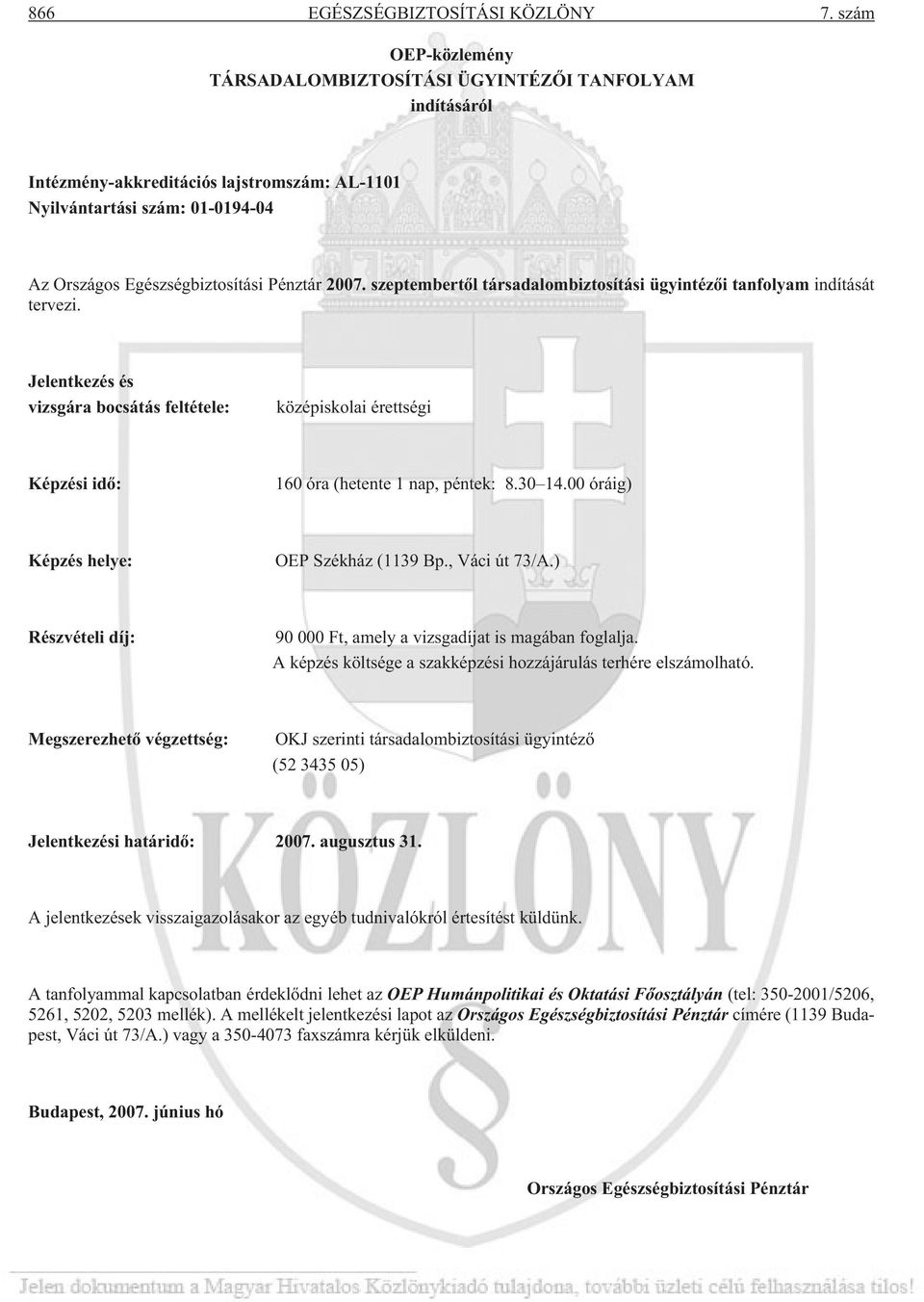 szeptembertõl társadalombiztosítási ügyintézõi tanfolyam indítását tervezi. Jelentkezés és vizsgára bocsátás feltétele: középiskolai érettségi Képzési idõ: 160 óra (hetente 1 nap, péntek: 8.30 14.