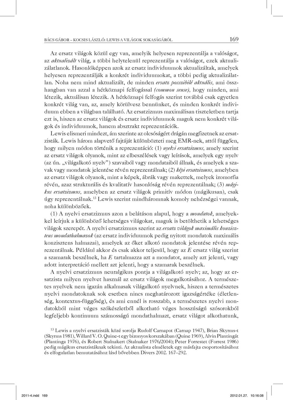 Noha nem mind aktualizált, de minden ersatz posszibilé aktuális, ami összhangban van azzal a hétköznapi felfogással (common sense), hogy minden, ami létezik, aktuálisan létezik.