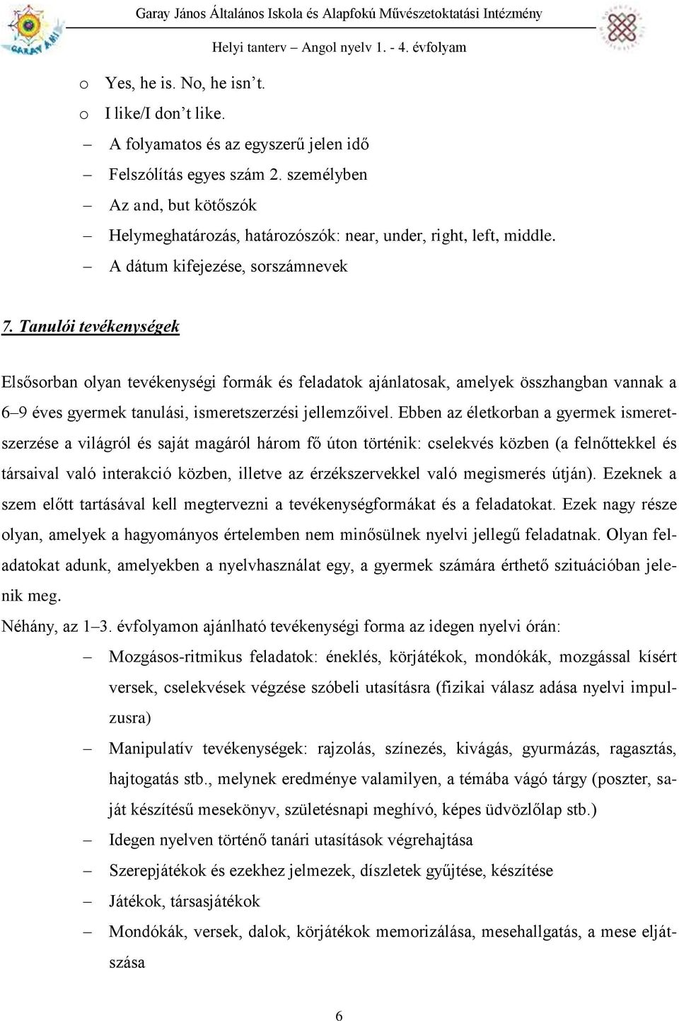 Tanulói tevékenységek Elsősorban olyan tevékenységi formák és feladatok ajánlatosak, amelyek összhangban vannak a 6 9 éves gyermek tanulási, ismeretszerzési jellemzőivel.