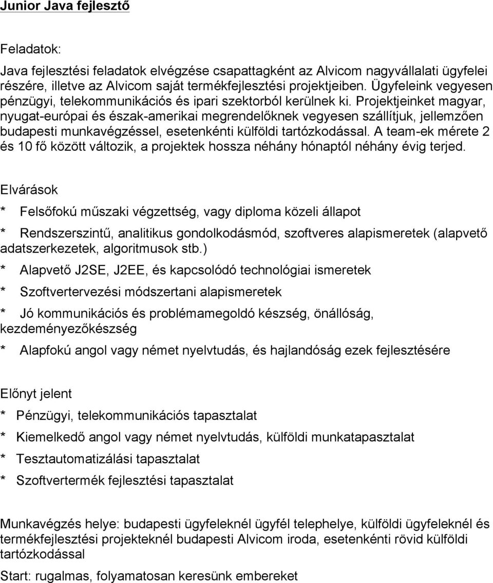 Projektjeinket magyar, nyugat-európai és észak-amerikai megrendelőknek vegyesen szállítjuk, jellemzően budapesti munkavégzéssel, esetenkénti külföldi tartózkodással.