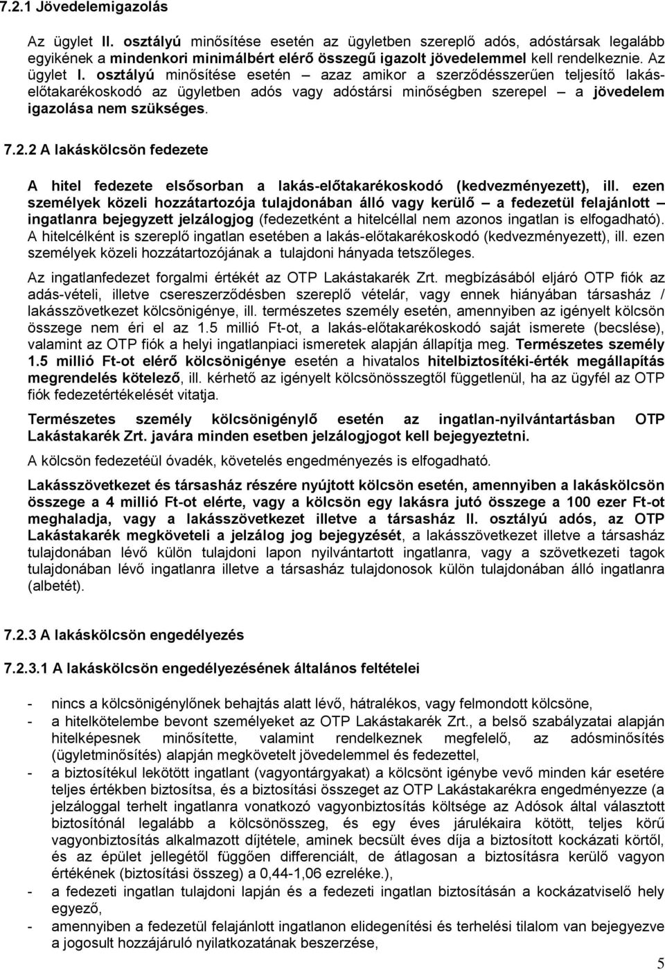 osztályú minősítése esetén azaz amikor a szerződésszerűen teljesítő lakáselőtakarékoskodó az ügyletben adós vagy adóstársi minőségben szerepel a jövedelem igazolása nem szükséges. 7.2.