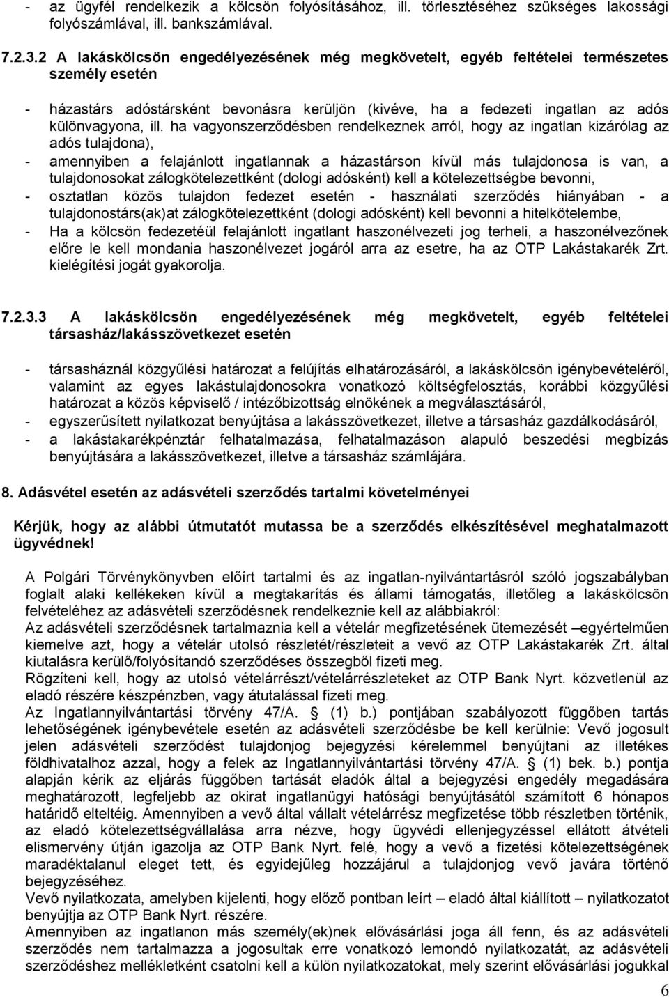 ha vagyonszerződésben rendelkeznek arról, hogy az ingatlan kizárólag az adós tulajdona), - amennyiben a felajánlott ingatlannak a házastárson kívül más tulajdonosa is van, a tulajdonosokat
