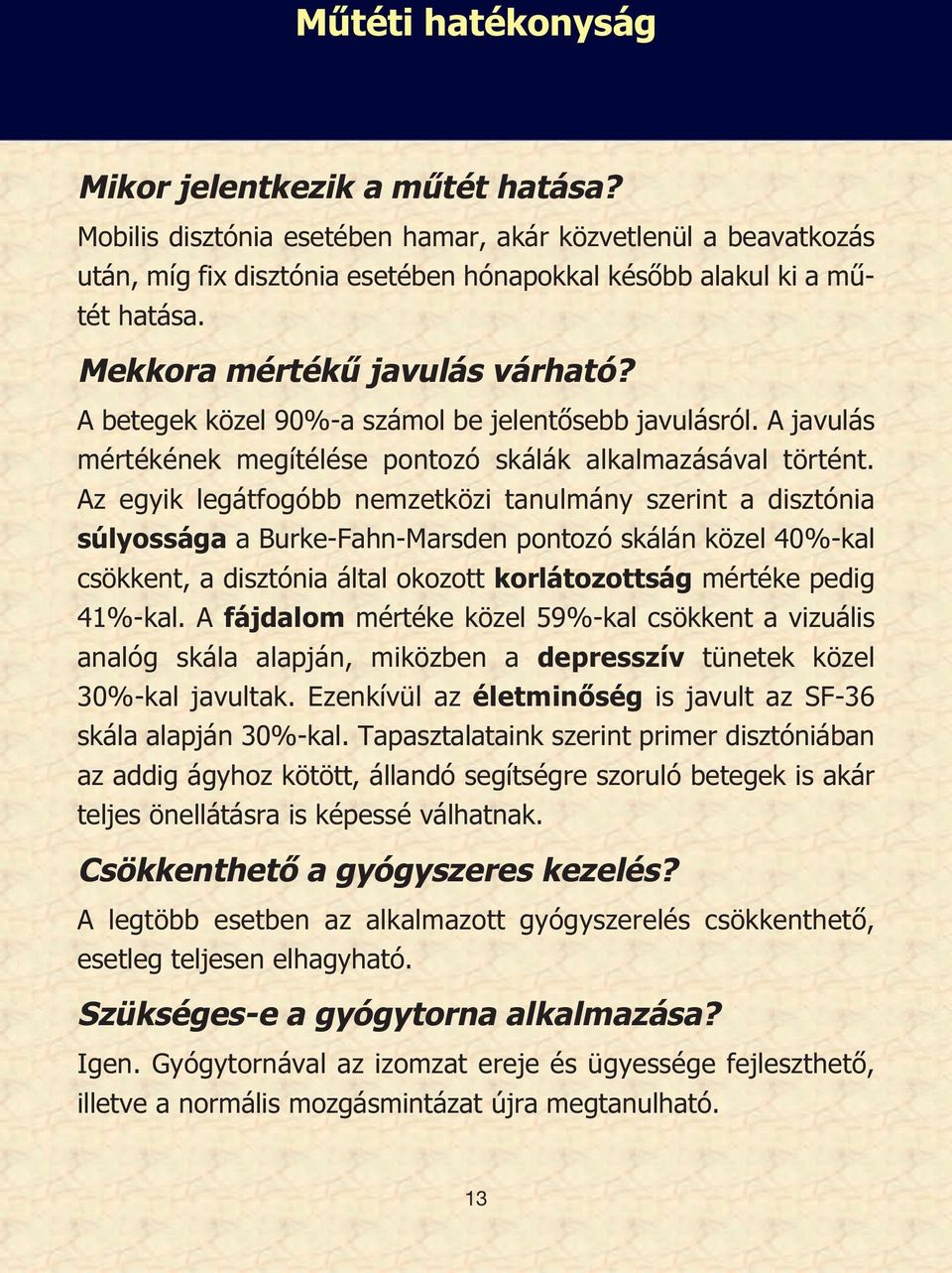 Az egyik legátfogóbb nemzetközi tanulmány szerint a disztónia súlyossága a Burke-Fahn-Marsden pontozó skálán közel 40%-kal csökkent, a disztónia által okozott korlátozottság mértéke pedig 41%-kal.