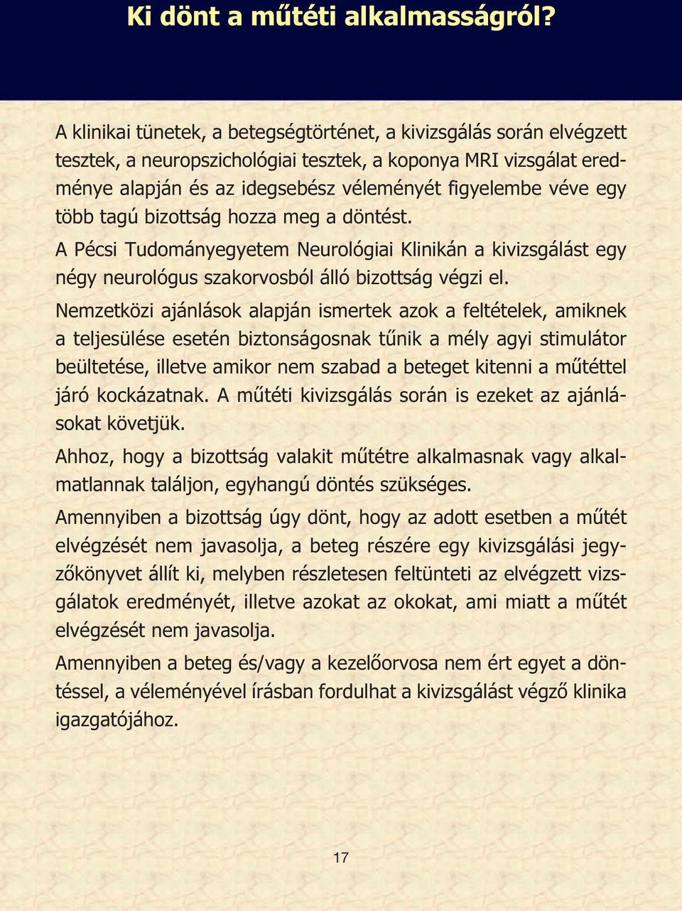 több tagú bizottság hozza meg a döntést. A Pécsi Tudományegyetem Neurológiai Klinikán a kivizsgálást egy négy neurológus szakorvosból álló bizottság végzi el.