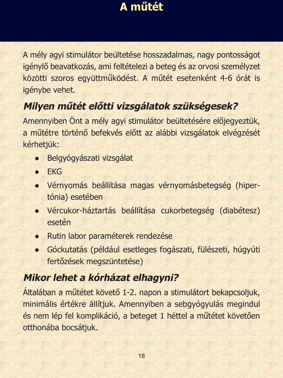 Amennyiben Önt a mély agyi stimulátor beültetésére előjegyeztük, a műtétre történő befekvés előtt az alábbi vizsgálatok elvégzését kérhetjük: Belgyógyászati vizsgálat EKG Vérnyomás beállítása magas