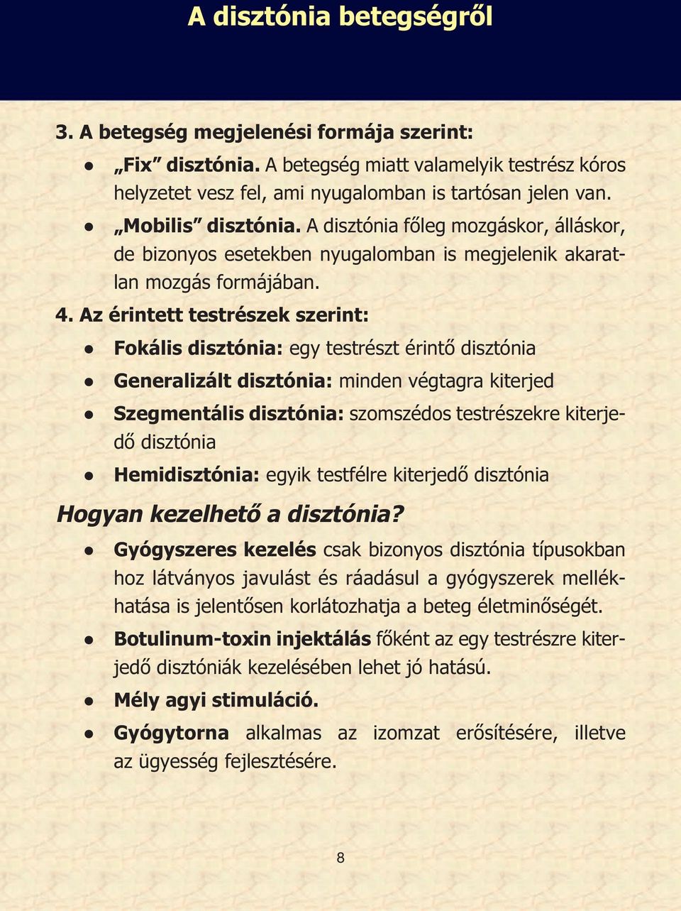 Az érintett testrészek szerint: Fokális disztónia: egy testrészt érintő disztónia Generalizált disztónia: minden végtagra kiterjed Szegmentális disztónia: szomszédos testrészekre kiterjedő disztónia