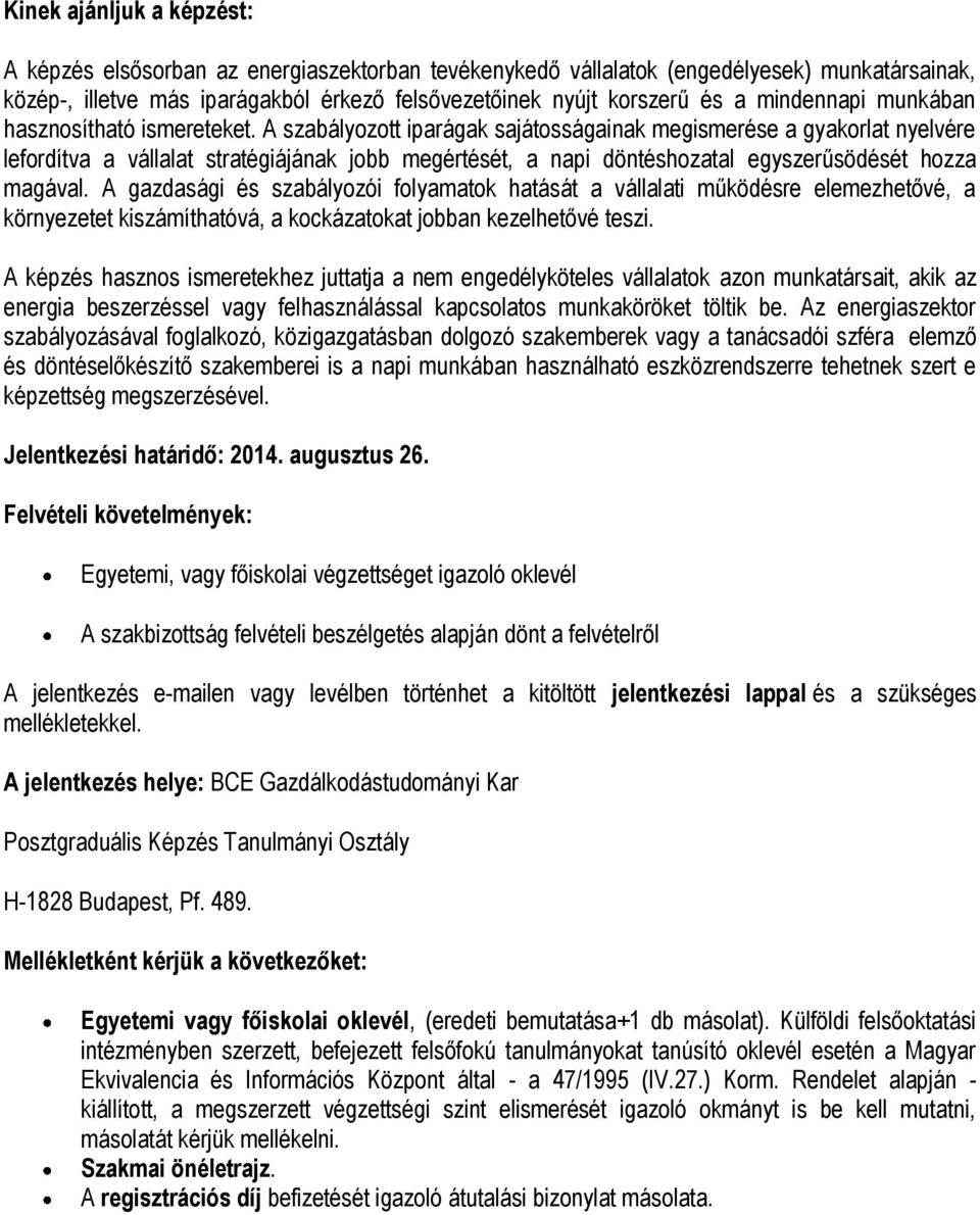 A szabályozott iparágak sajátosságainak megismerése a gyakorlat nyelvére lefordítva a vállalat stratégiájának jobb megértését, a napi döntéshozatal egyszerűsödését hozza magával.