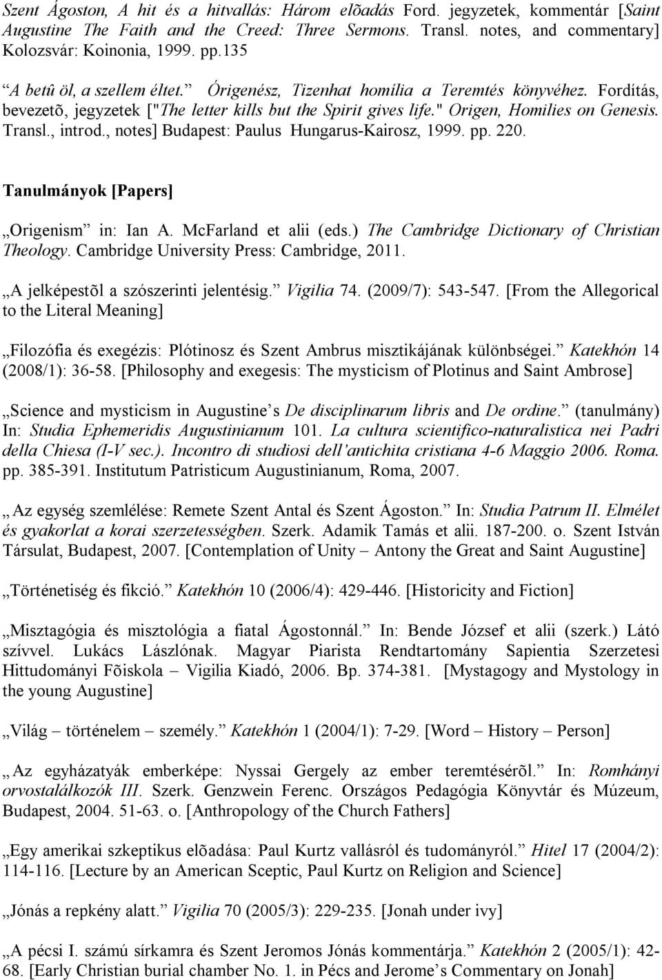 , introd., notes] Budapest: Paulus Hungarus-Kairosz, 1999. pp. 220. Tanulmányok [Papers] Origenism in: Ian A. McFarland et alii (eds.) The Cambridge Dictionary of Christian Theology.
