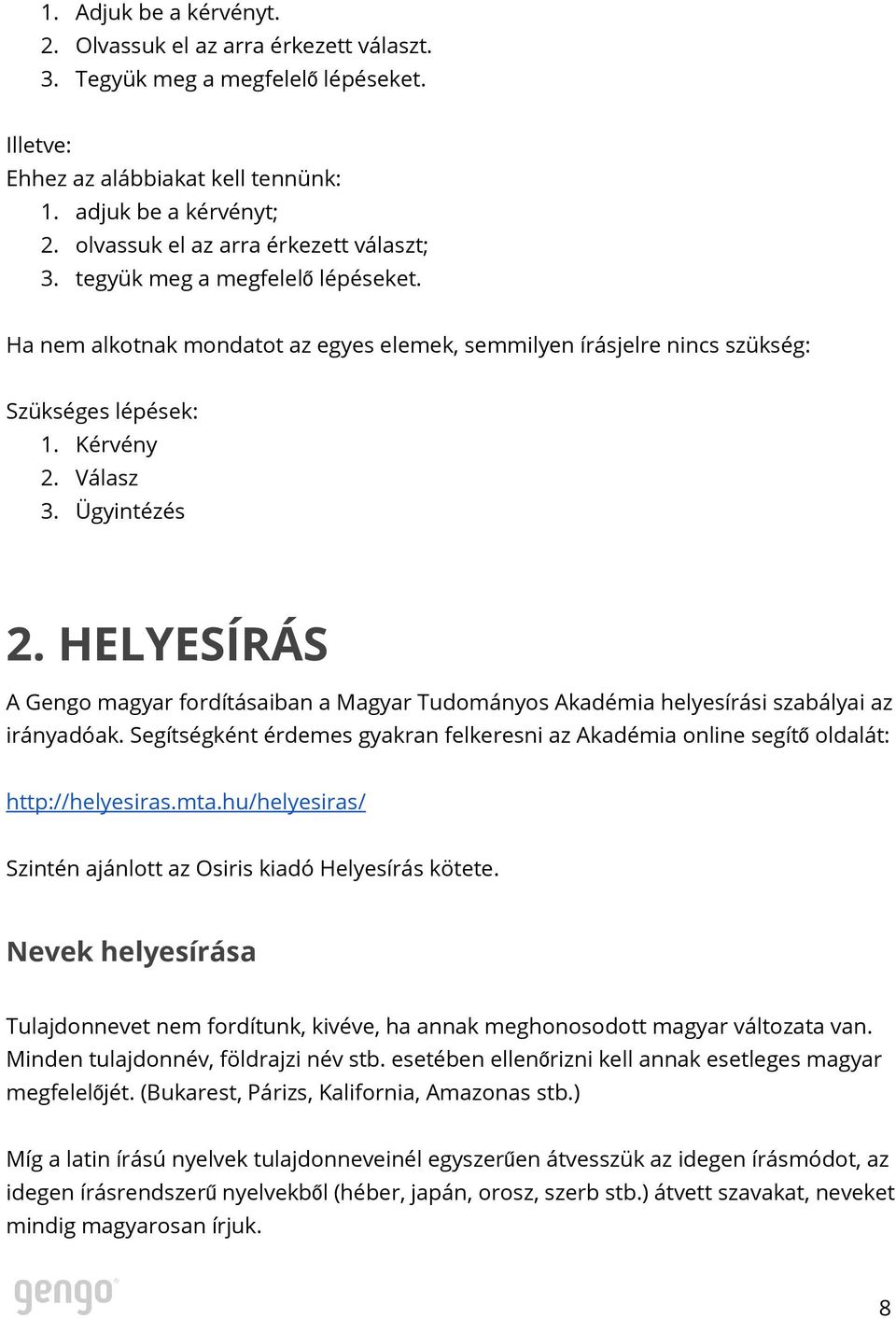 Ügyintézés 2. HELYESÍRÁS A Gengo magyar fordításaiban a Magyar Tudományos Akadémia helyesírási szabályai az irányadóak.