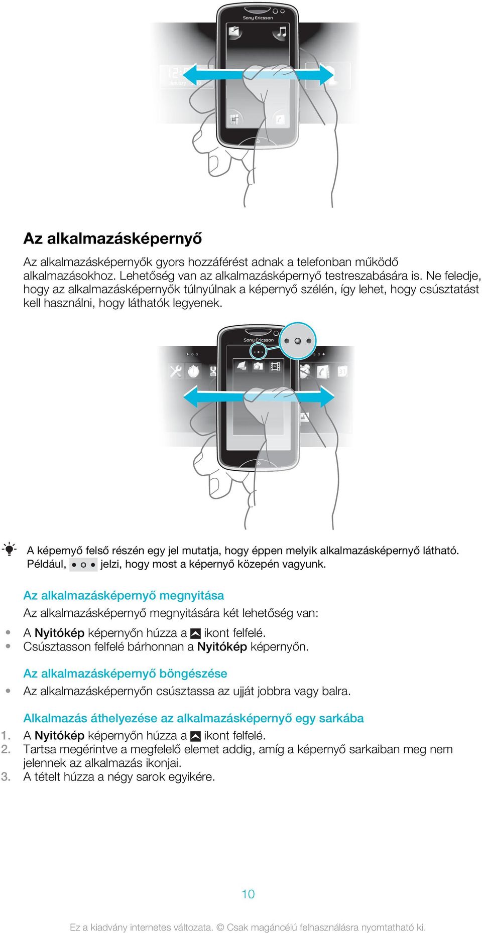 A képernyő felső részén egy jel mutatja, hogy éppen melyik alkalmazásképernyő látható. Például, jelzi, hogy most a képernyő közepén vagyunk.