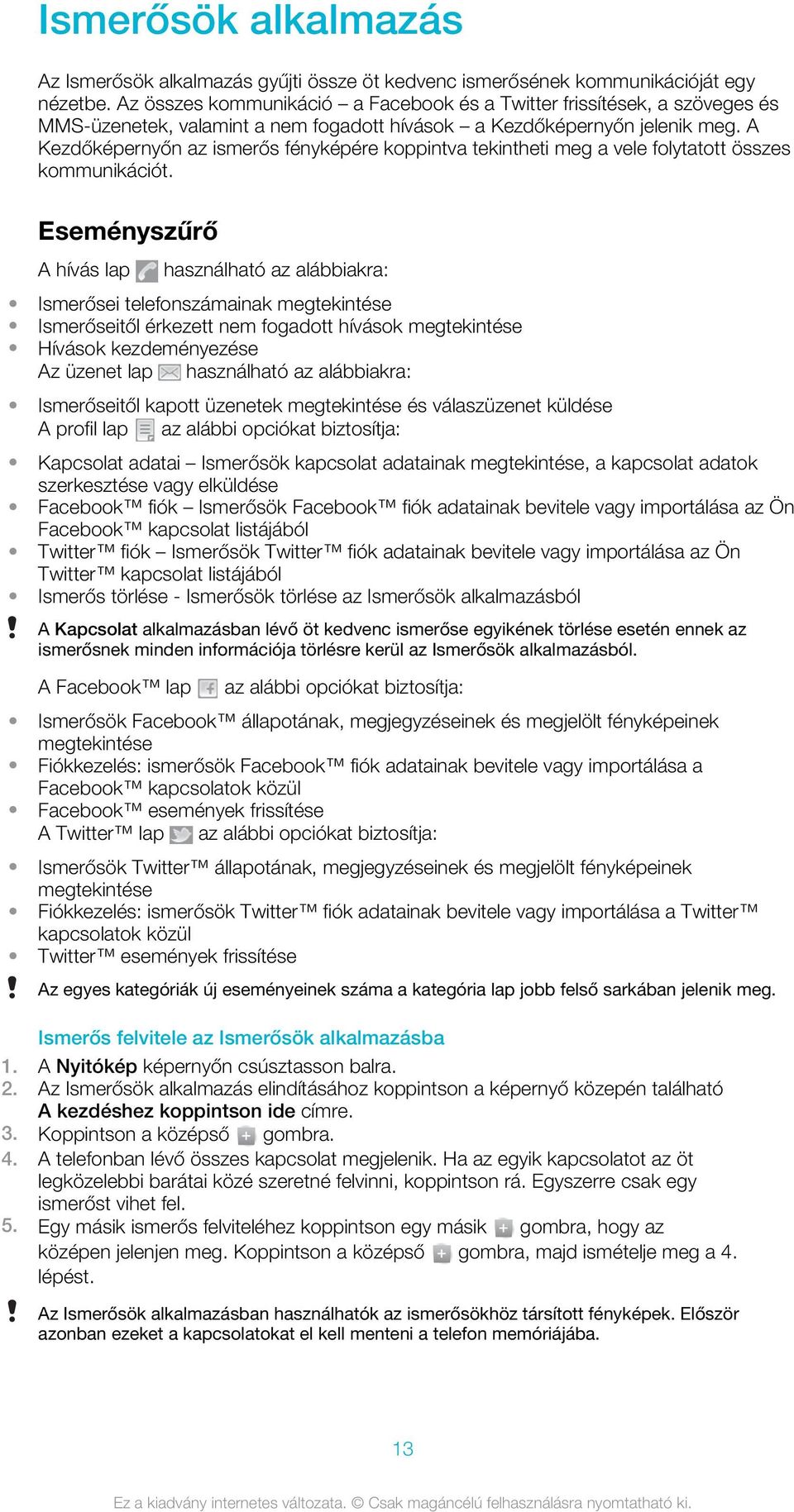 A Kezdőképernyőn az ismerős fényképére koppintva tekintheti meg a vele folytatott összes kommunikációt.