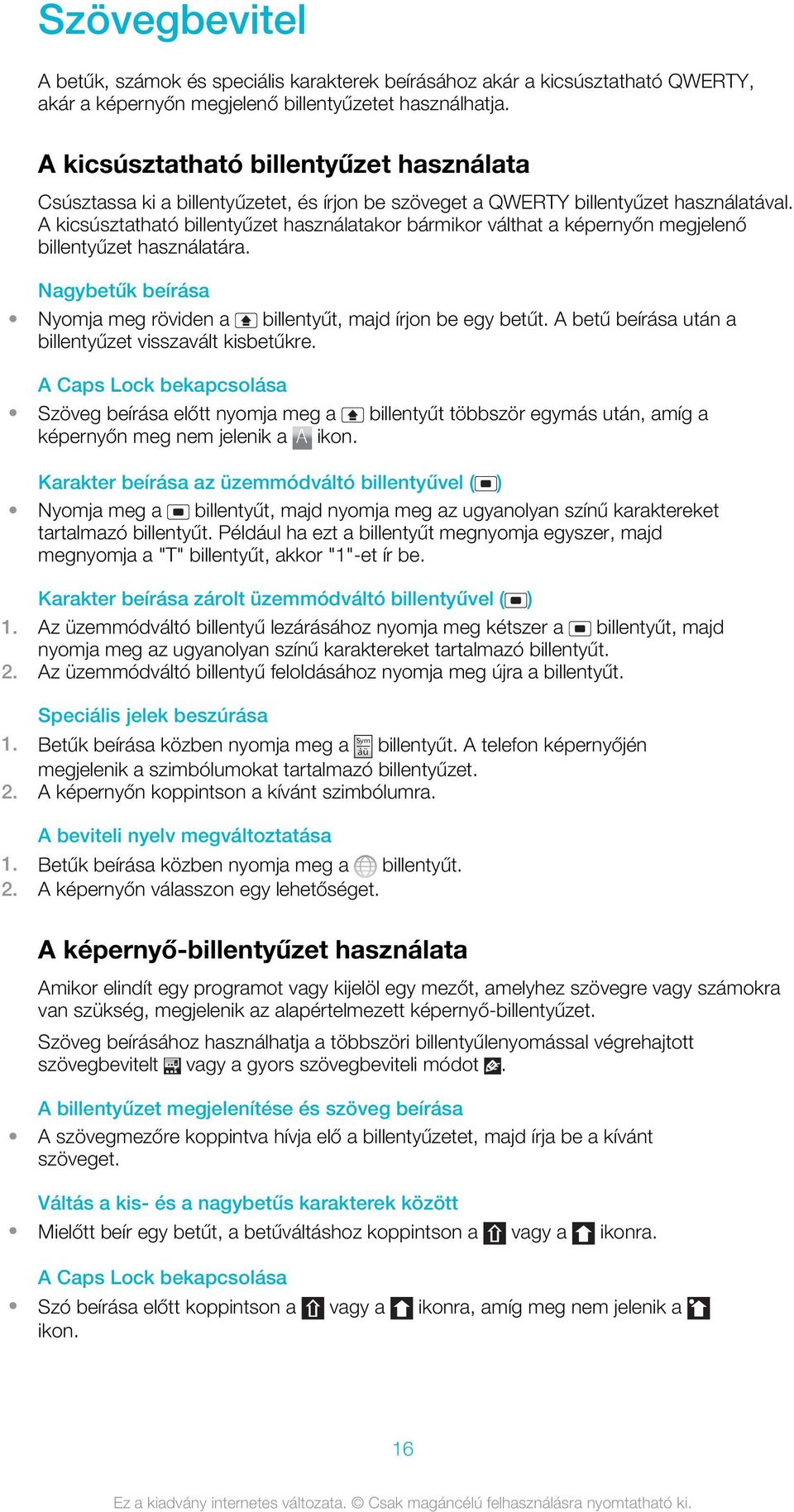 A kicsúsztatható billentyűzet használatakor bármikor válthat a képernyőn megjelenő billentyűzet használatára. Nagybetűk beírása Nyomja meg röviden a billentyűt, majd írjon be egy betűt.