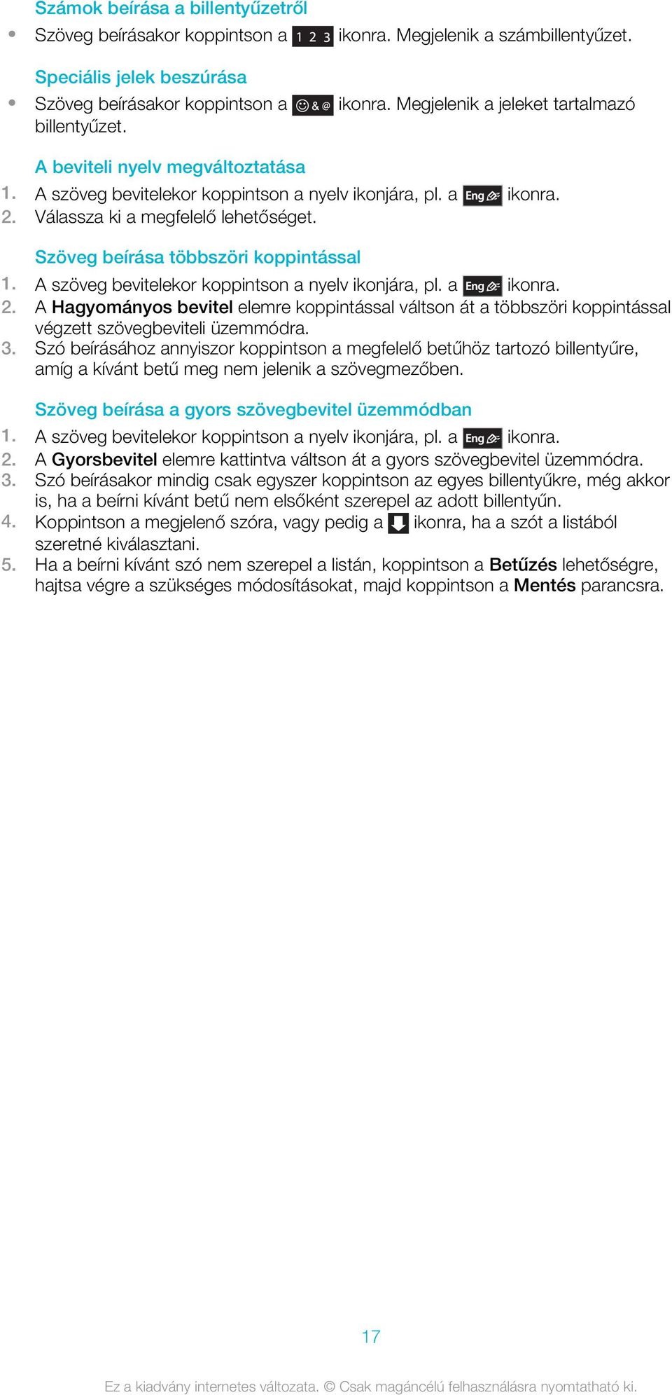 Szöveg beírása többszöri koppintással 1. A szöveg bevitelekor koppintson a nyelv ikonjára, pl. a ikonra. 2.