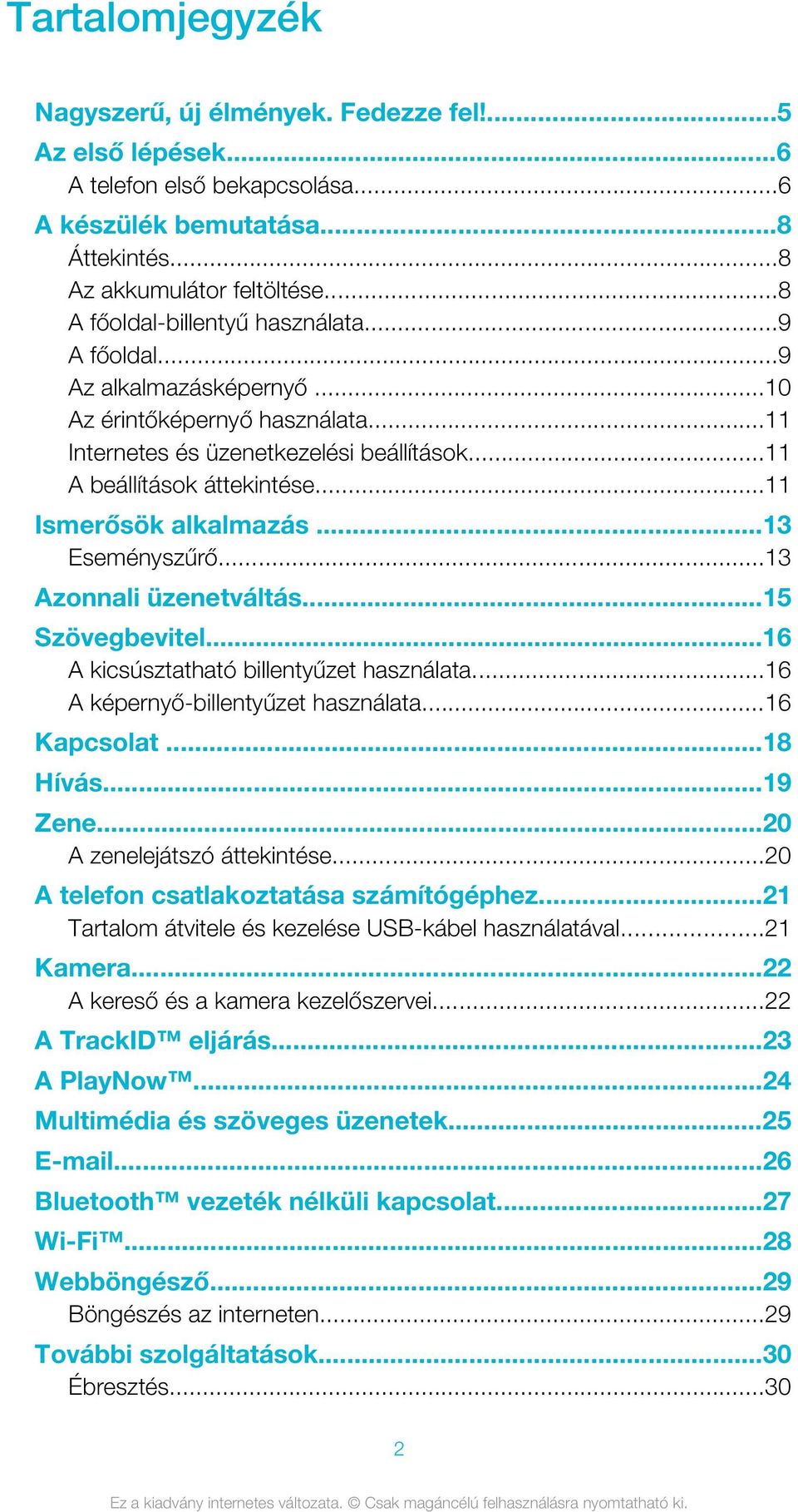 ..11 Ismerősök alkalmazás...13 Eseményszűrő...13 Azonnali üzenetváltás...15 Szövegbevitel...16 A kicsúsztatható billentyűzet használata...16 A képernyő-billentyűzet használata...16 Kapcsolat...18 Hívás.