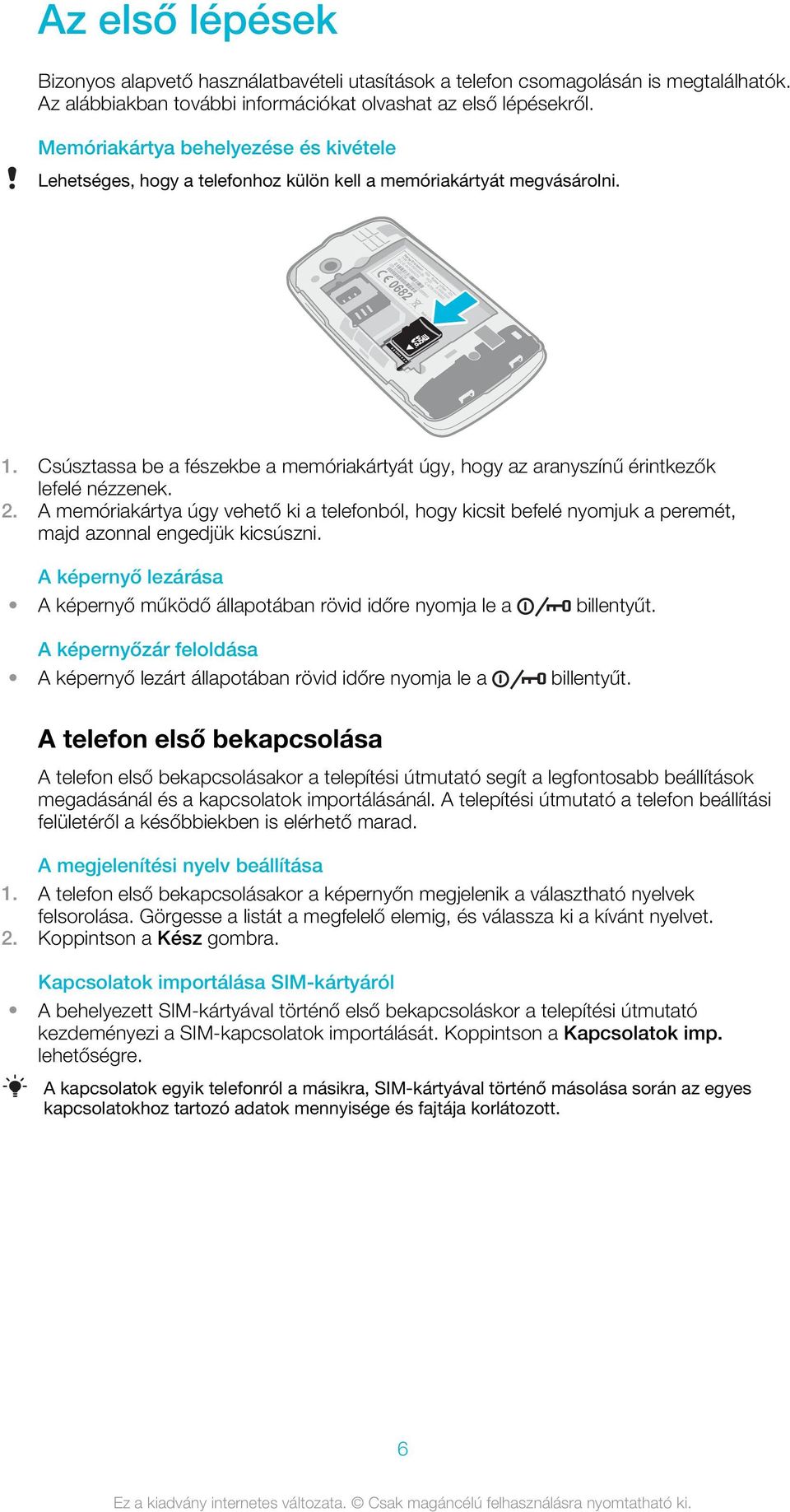 Csúsztassa be a fészekbe a memóriakártyát úgy, hogy az aranyszínű érintkezők lefelé nézzenek. 2.