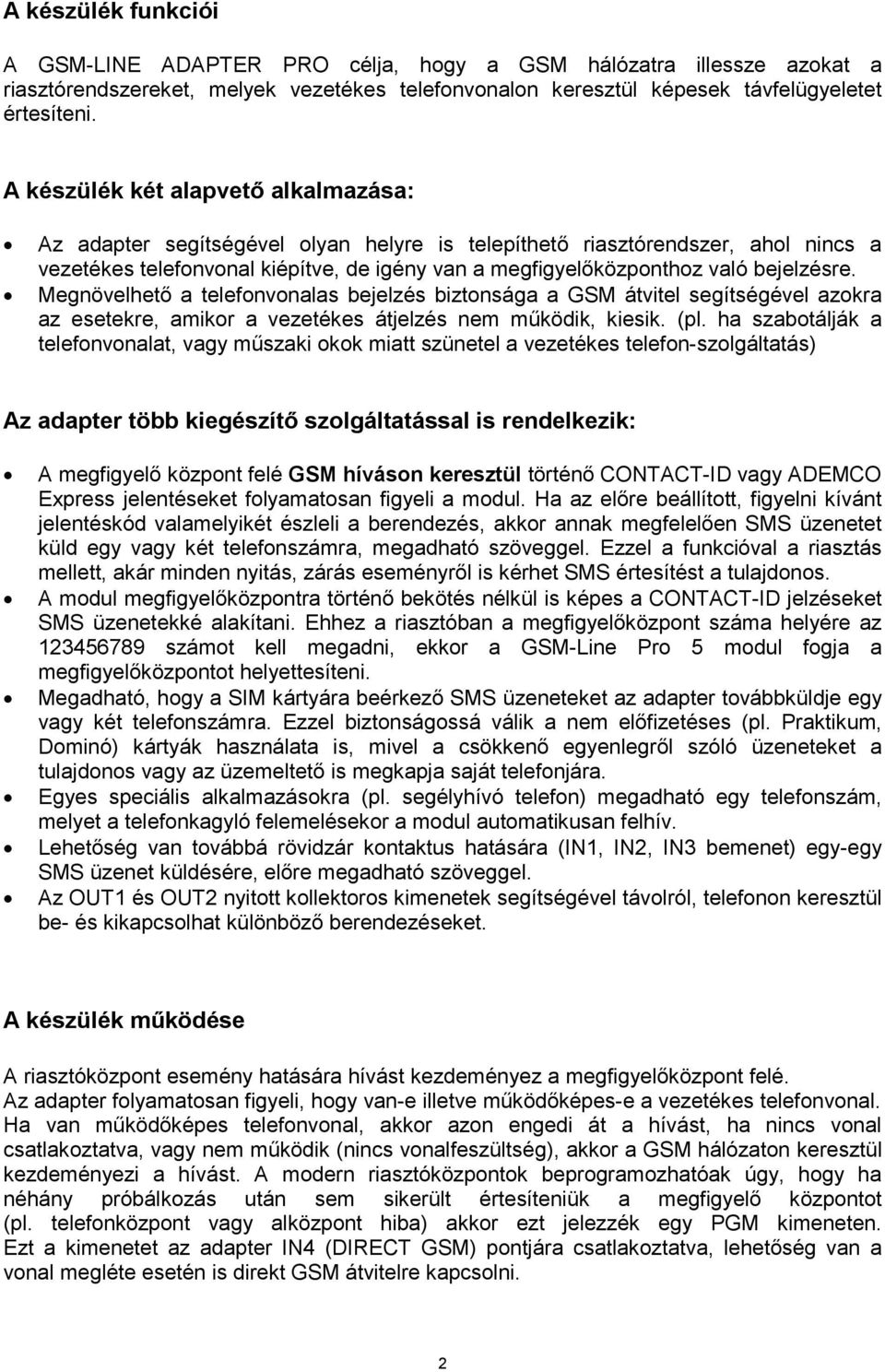 bejelzésre. Megnövelhető a telefonvonalas bejelzés biztonsága a GSM átvitel segítségével azokra az esetekre, amikor a vezetékes átjelzés nem működik, kiesik. (pl.