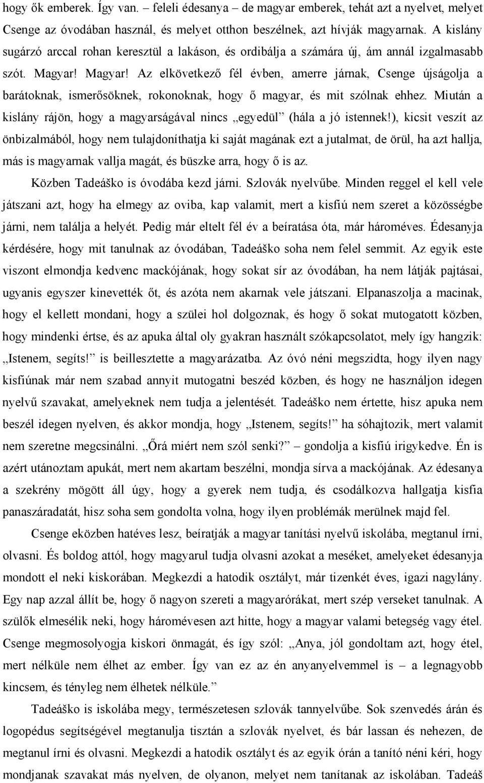 Magyar! Az elkövetkező fél évben, amerre járnak, Csenge újságolja a barátoknak, ismerősöknek, rokonoknak, hogy ő magyar, és mit szólnak ehhez.