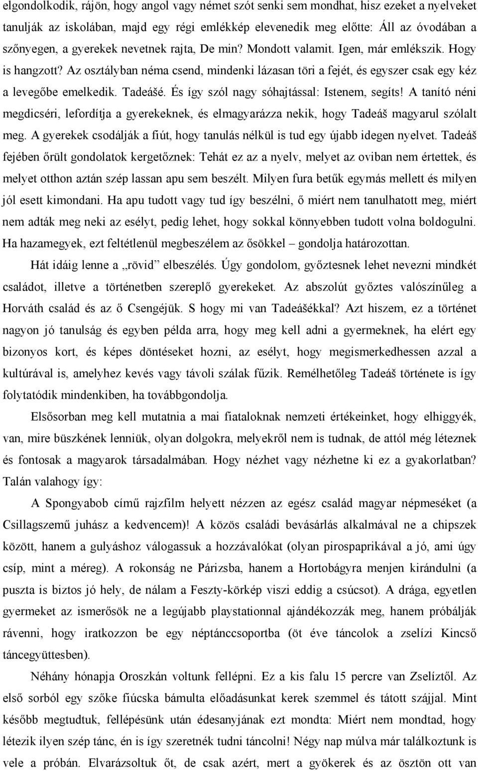 És így szól nagy sóhajtással: Istenem, segíts! A tanító néni megdicséri, lefordítja a gyerekeknek, és elmagyarázza nekik, hogy Tadeáš magyarul szólalt meg.