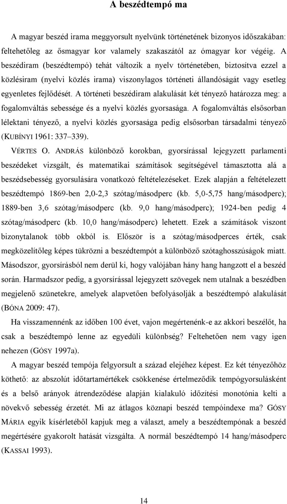 A történeti beszédiram alakulását két tényező határozza meg: a fogalomváltás sebessége és a nyelvi közlés gyorsasága.