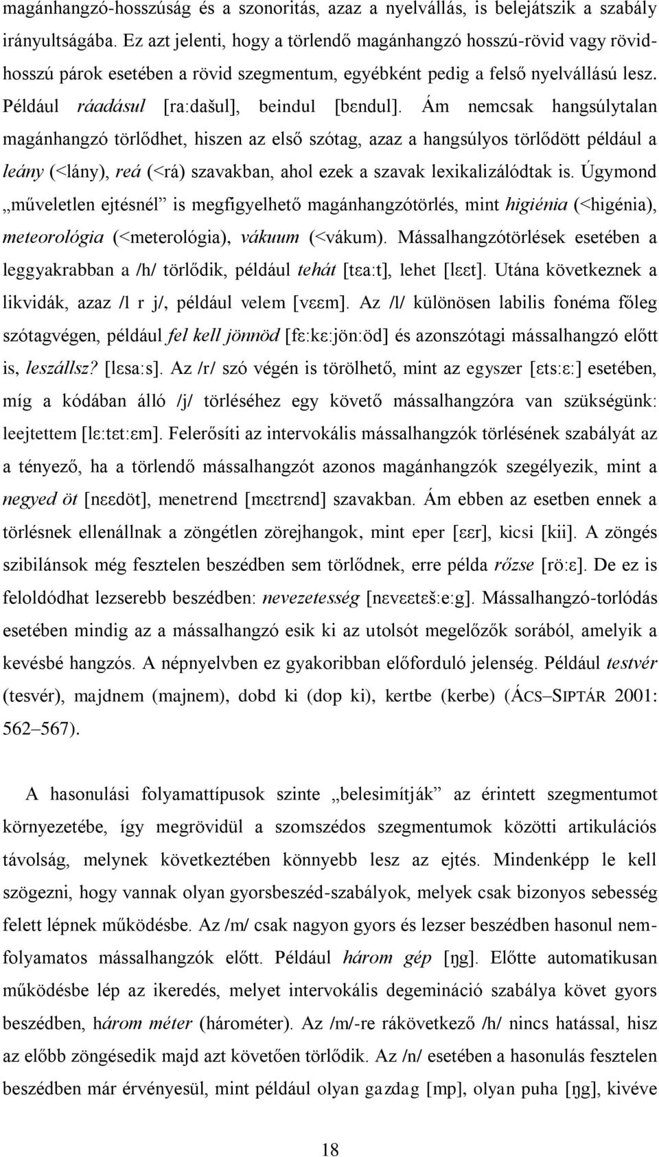 Ám nemcsak hangsúlytalan magánhangzó törlődhet, hiszen az első szótag, azaz a hangsúlyos törlődött például a leány (<lány), reá (<rá) szavakban, ahol ezek a szavak lexikalizálódtak is.