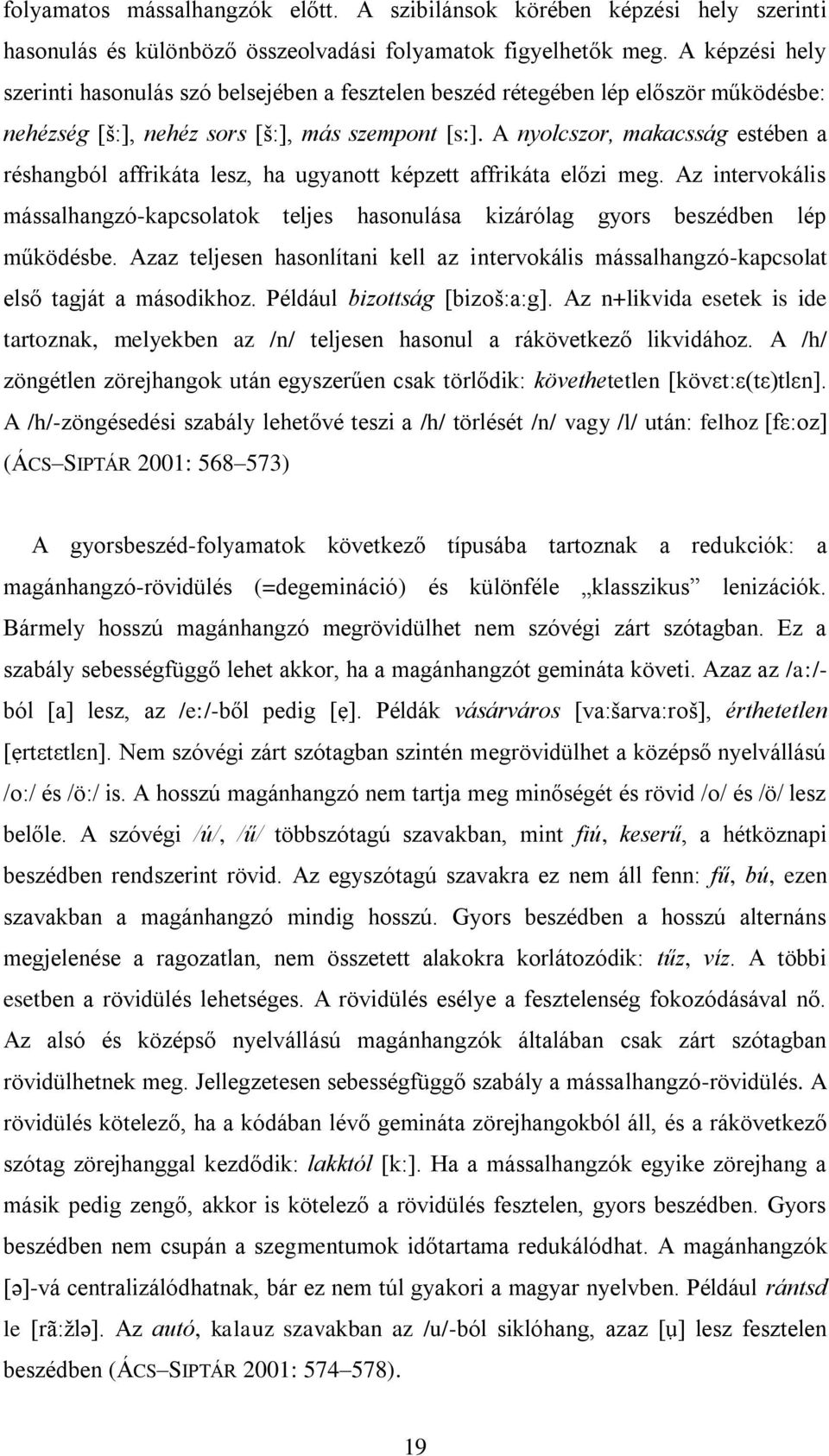 A nyolcszor, makacsság estében a réshangból affrikáta lesz, ha ugyanott képzett affrikáta előzi meg. Az intervokális mássalhangzó-kapcsolatok teljes hasonulása kizárólag gyors beszédben lép működésbe.