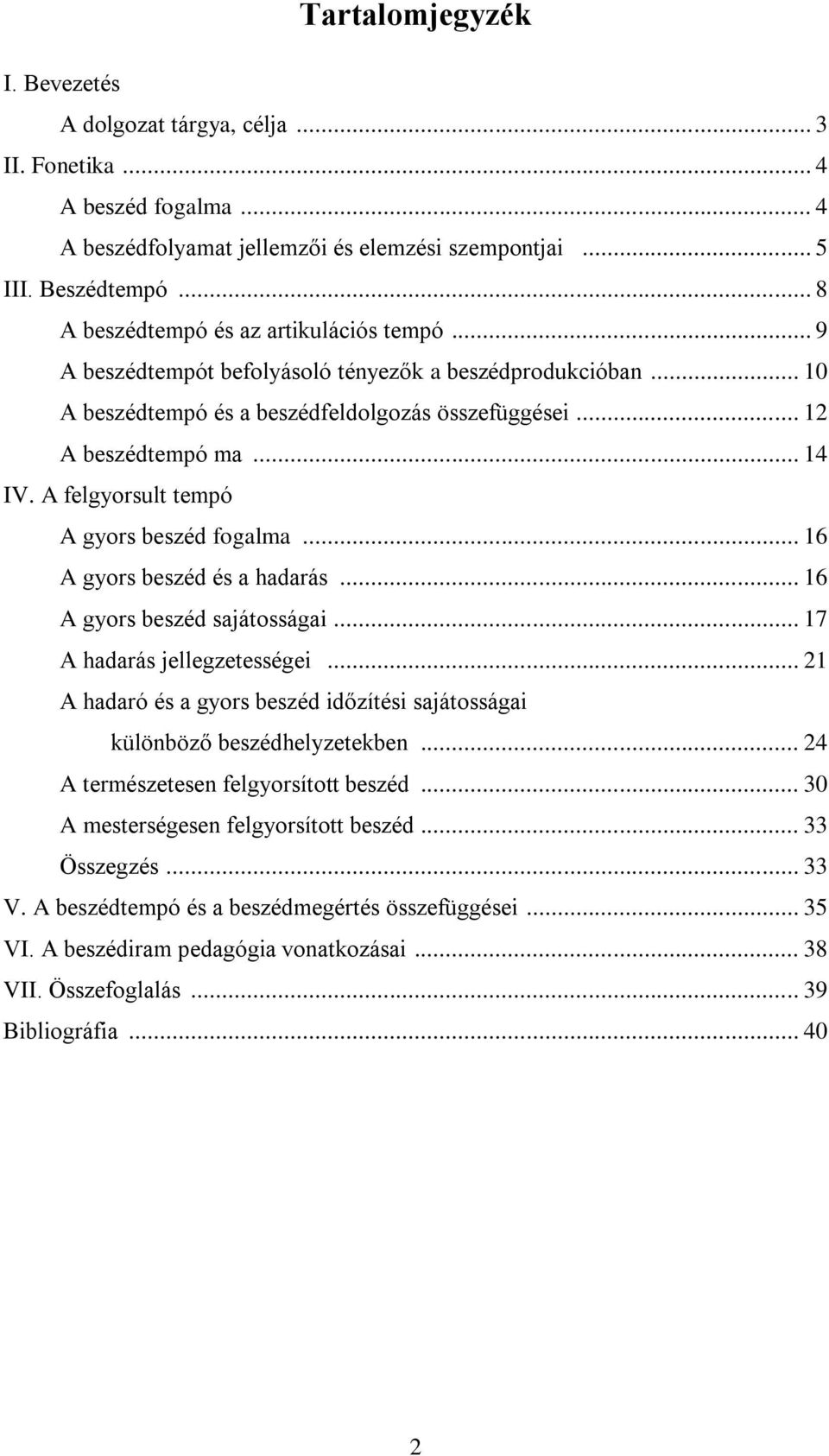 A felgyorsult tempó A gyors beszéd fogalma... 16 A gyors beszéd és a hadarás... 16 A gyors beszéd sajátosságai... 17 A hadarás jellegzetességei.
