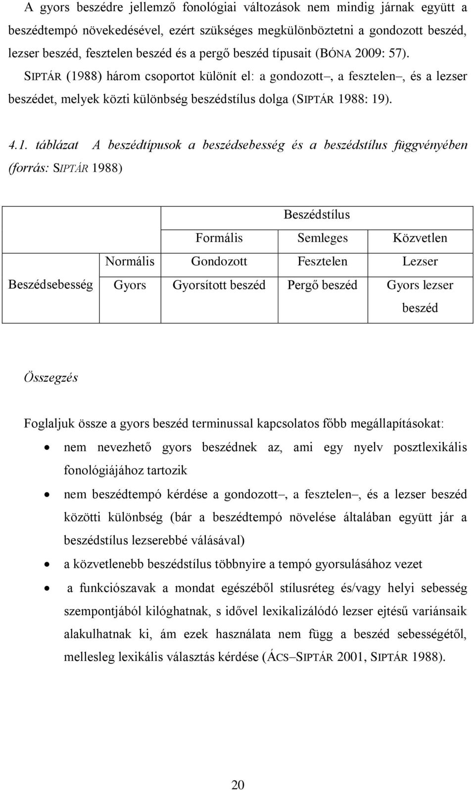 88) három csoportot különít el: a gondozott, a fesztelen, és a lezser beszédet, melyek közti különbség beszédstílus dolga (SIPTÁR 19