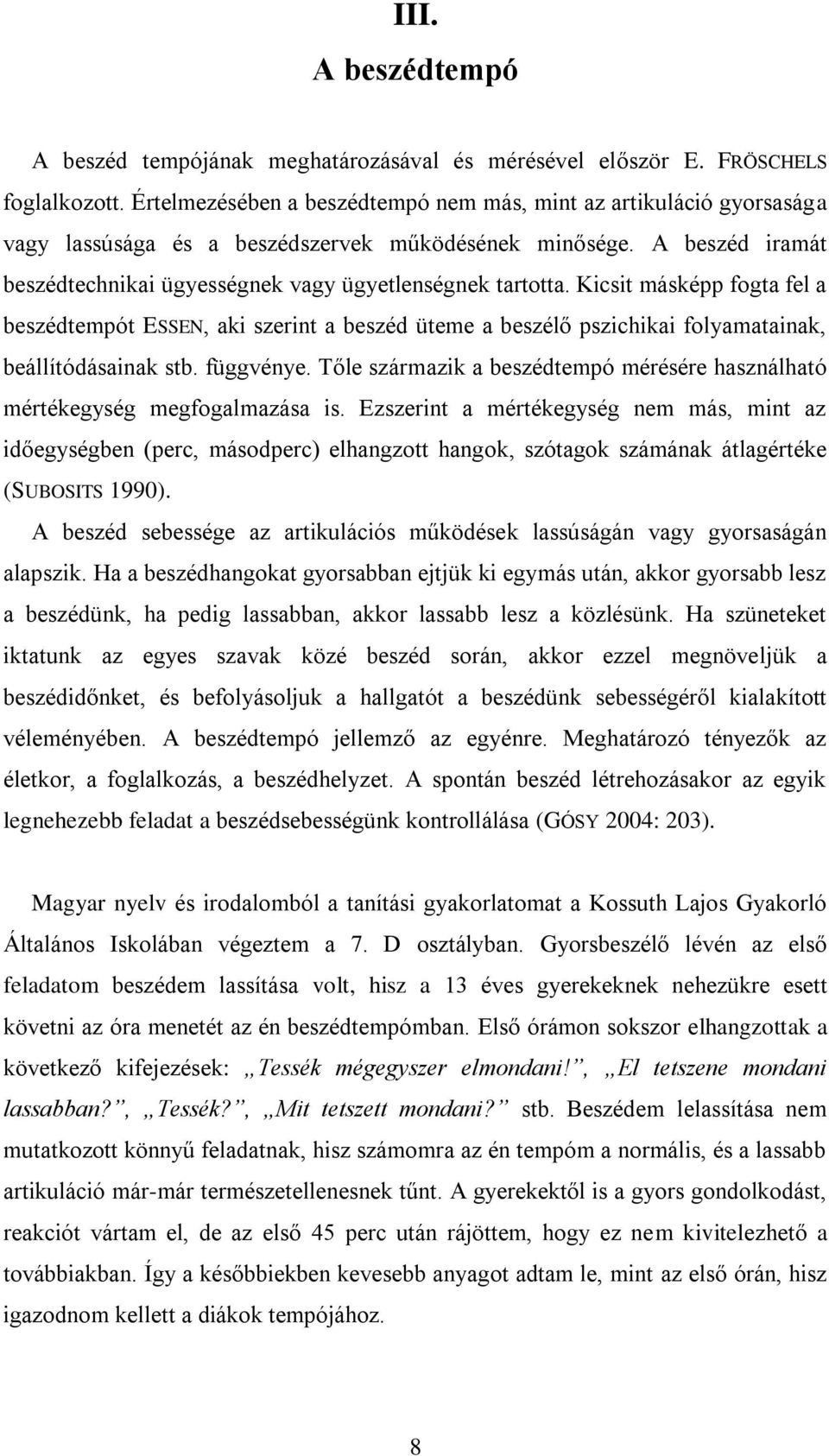 Kicsit másképp fogta fel a beszédtempót ESSEN, aki szerint a beszéd üteme a beszélő pszichikai folyamatainak, beállítódásainak stb. függvénye.