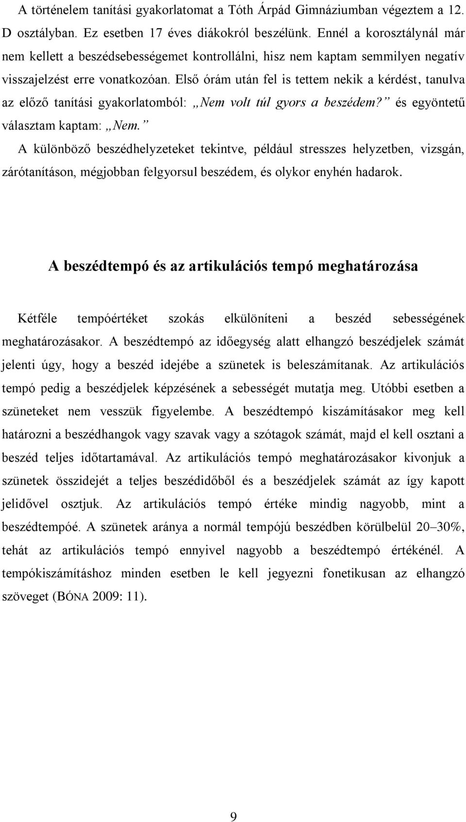 Első órám után fel is tettem nekik a kérdést, tanulva az előző tanítási gyakorlatomból: Nem volt túl gyors a beszédem? és egyöntetű választam kaptam: Nem.