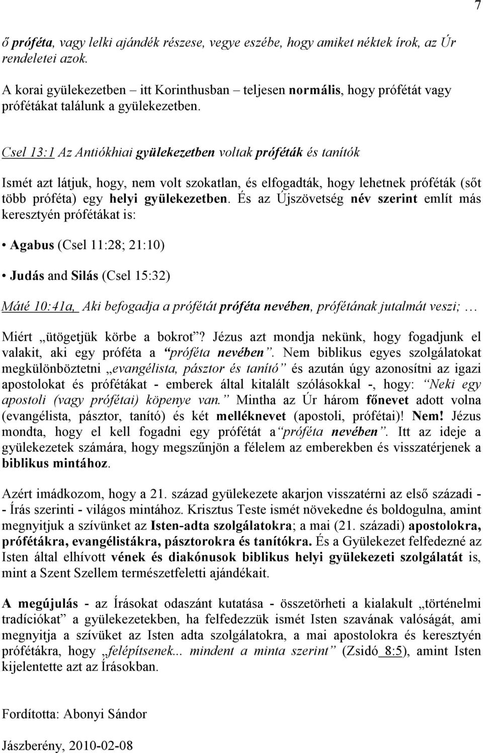 Csel 13:1 Az Antiókhiai gyülekezetben voltak próféták és tanítók Ismét azt látjuk, hogy, nem volt szokatlan, és elfogadták, hogy lehetnek próféták (sıt több próféta) egy helyi gyülekezetben.