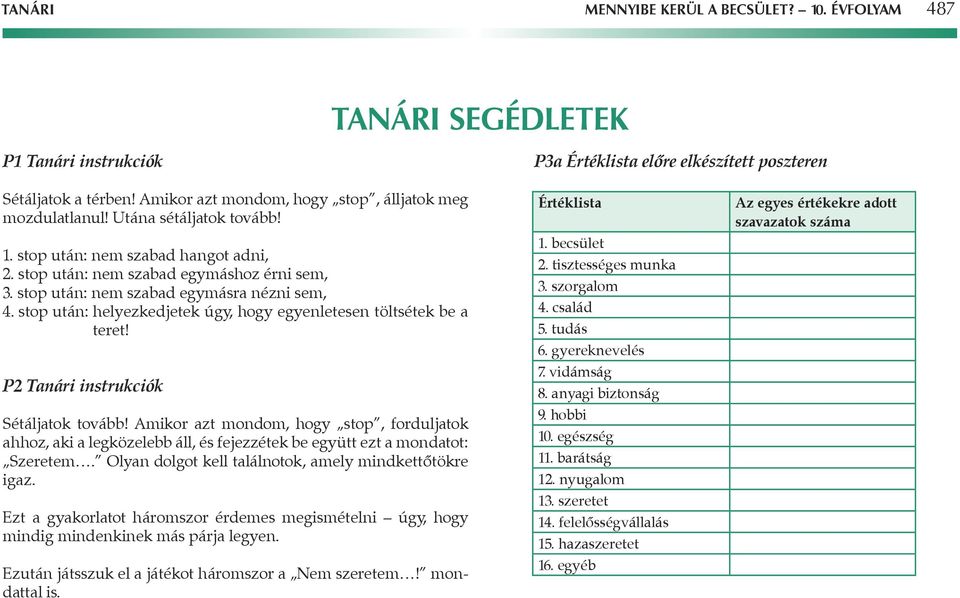 stop után: nem szabad egymásra nézni sem, 4. stop után: helyezkedjetek úgy, hogy egyenletesen töltsétek be a teret! P2 Tanári instrukciók Sétáljatok tovább!