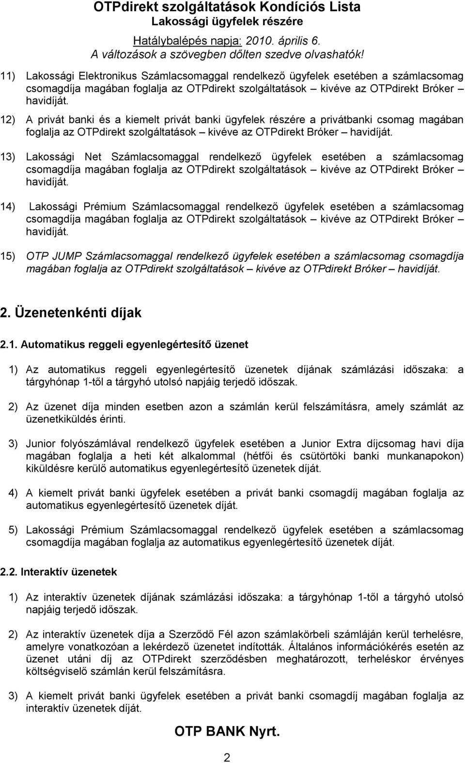 13) Lakossági Net Számlacsomaggal rendelkező ügyfelek esetében a számlacsomag csomagdíja magában foglalja az OTPdirekt szolgáltatások kivéve az OTPdirekt Bróker havidíját.