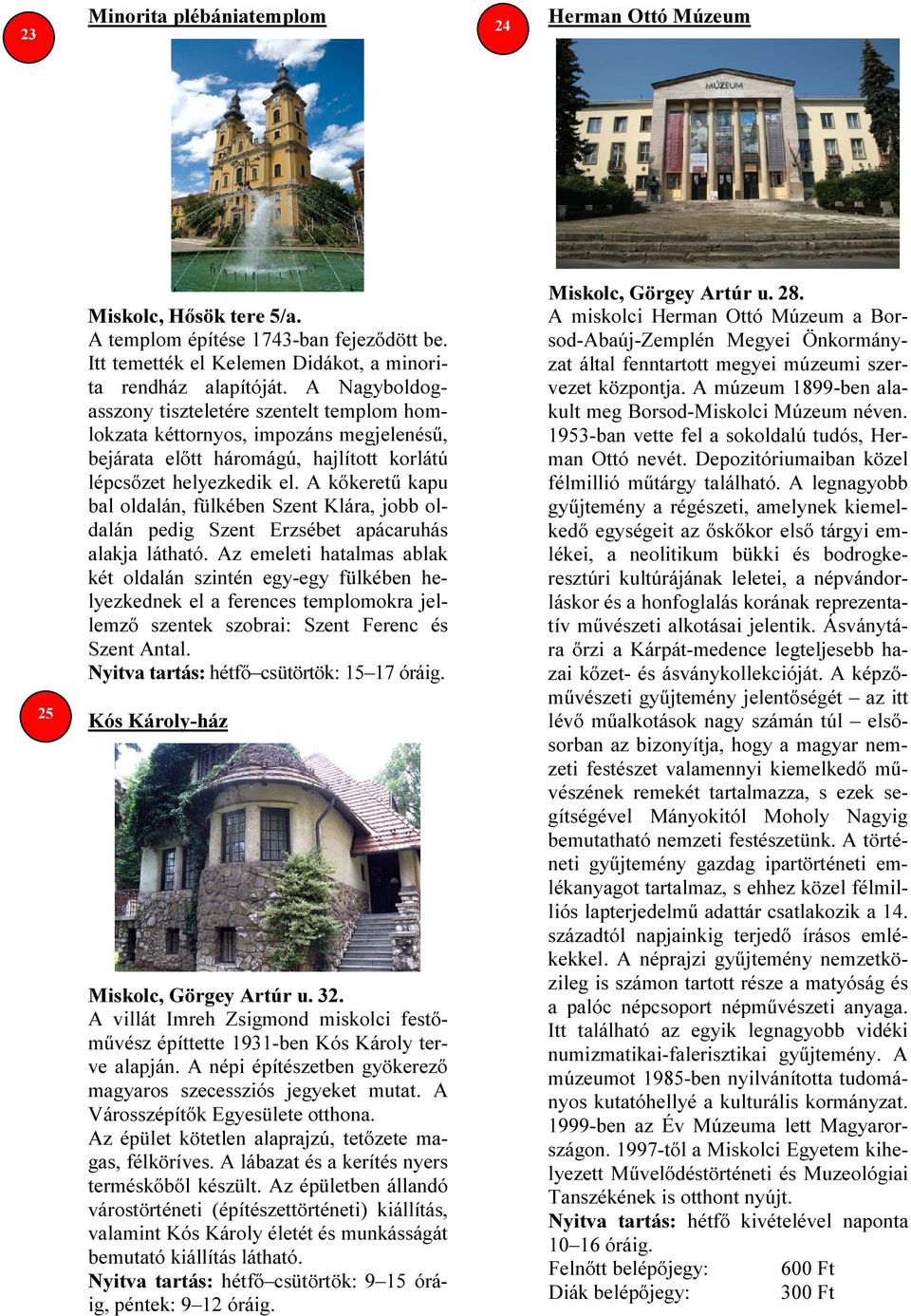 A kőkeretű kapu bal oldalán, fülkében Szent Klára, jobb oldalán pedig Szent Erzsébet apácaruhás alakja látható.