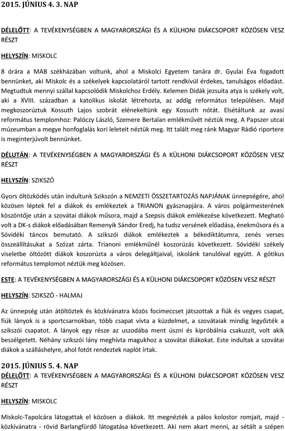 Kelemen Didák jezsuita atya is székely volt, aki a XVIII. században a katolikus iskolát létrehozta, az addig református településen.