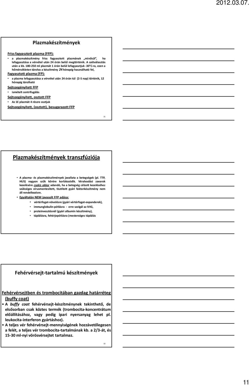 (2-5 nap) történik, 12 hónapig tárolható Sejtszegényített FFP ismételt centrifugálás Sejtszegényített, osztott FFP Az 1E plazmát 4 részre osztjuk Sejtszegényített, (osztott), besugarazott FFP 31