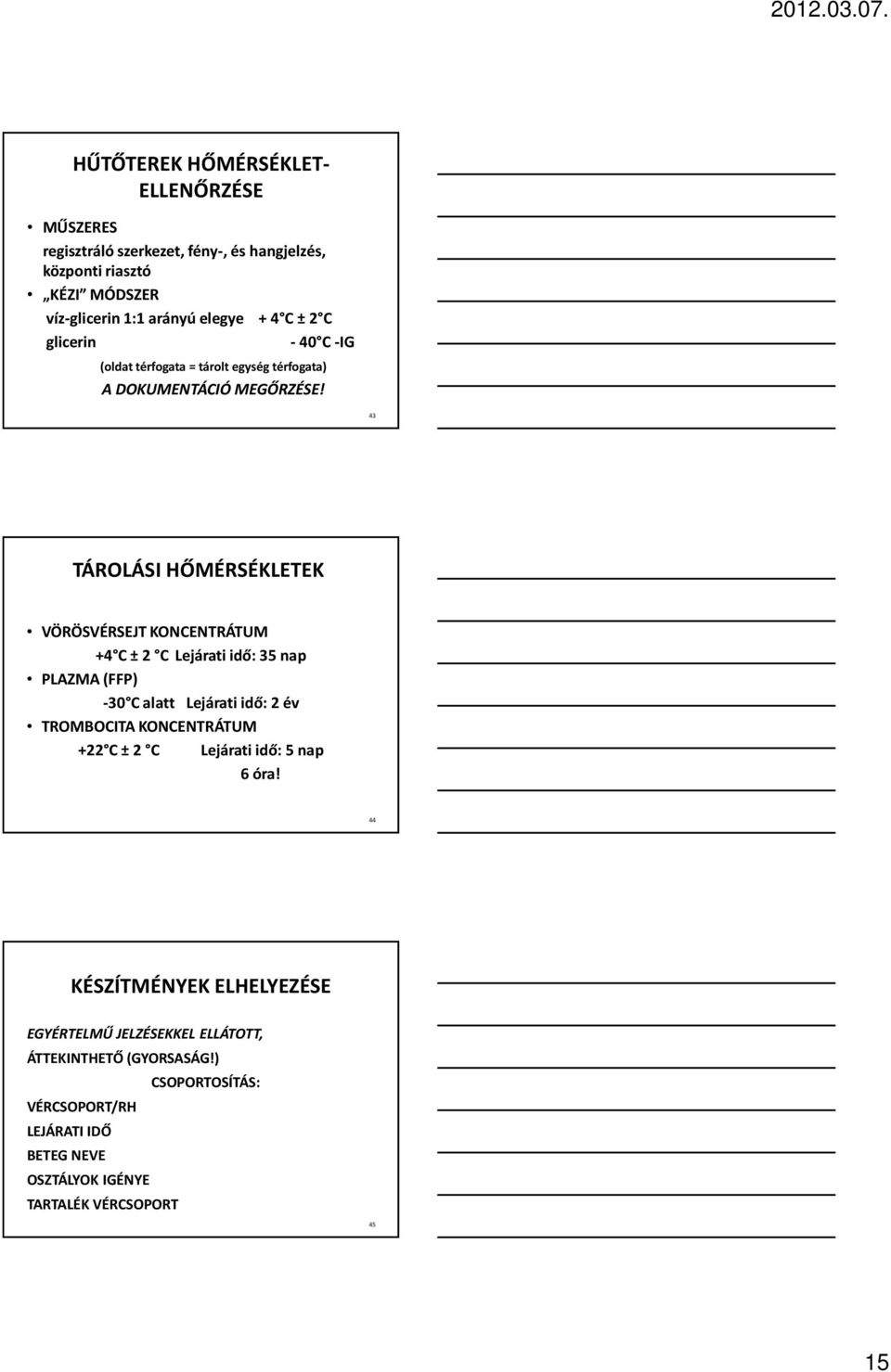 43 TÁROLÁSI HŐMÉRSÉKLETEK VÖRÖSVÉRSEJT KONCENTRÁTUM +4 C ±2 C Lejárati idő: 35 nap PLAZMA (FFP) -30 C alatt Lejárati idő: 2 év TROMBOCITA KONCENTRÁTUM +22