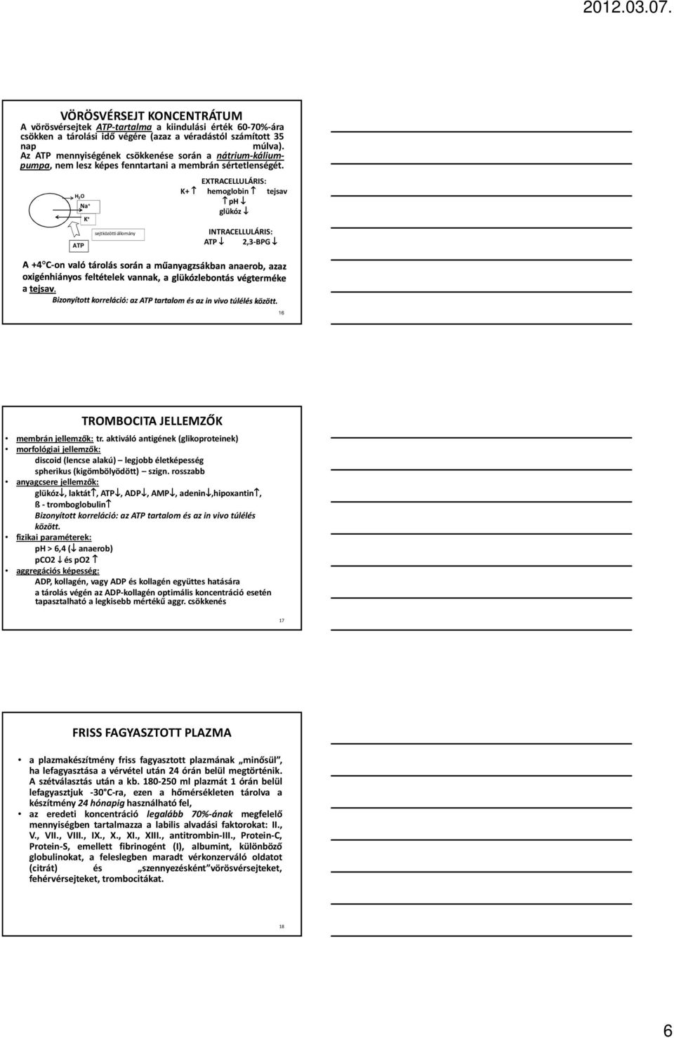 H 2O ATP Na + K + sejtközötti állomány EXTRACELLULÁRIS: K+ hemoglobin tejsav ph glükóz INTRACELLULÁRIS: ATP 2,3-BPG 16 TROMBOCITA JELLEMZŐK membrán jellemzők: tr.