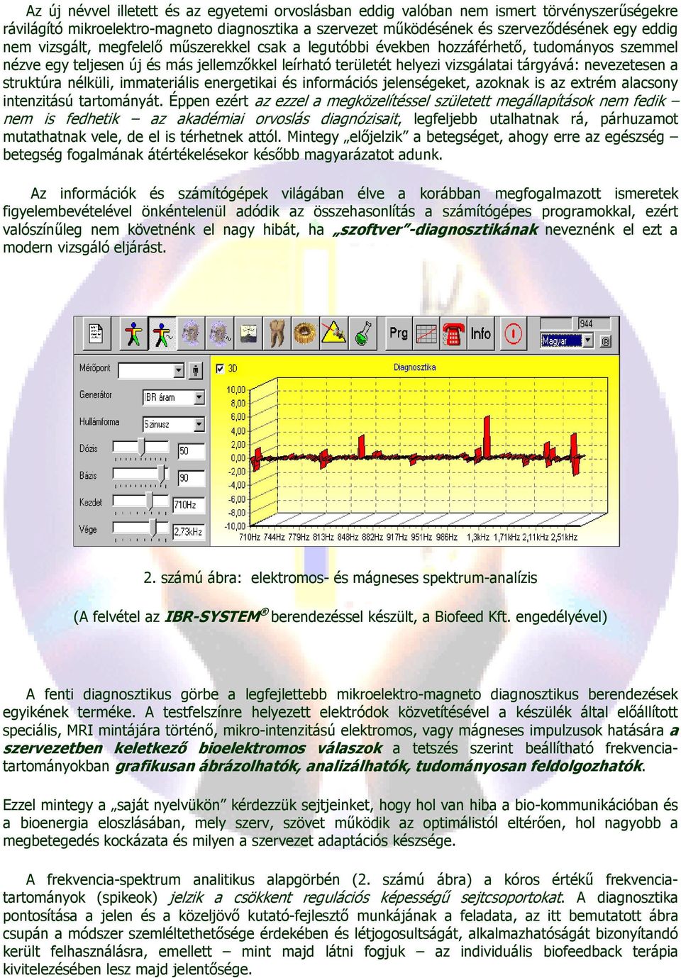 struktúra nélküli, immateriális energetikai és információs jelenségeket, azoknak is az extrém alacsony intenzitású tartományát.