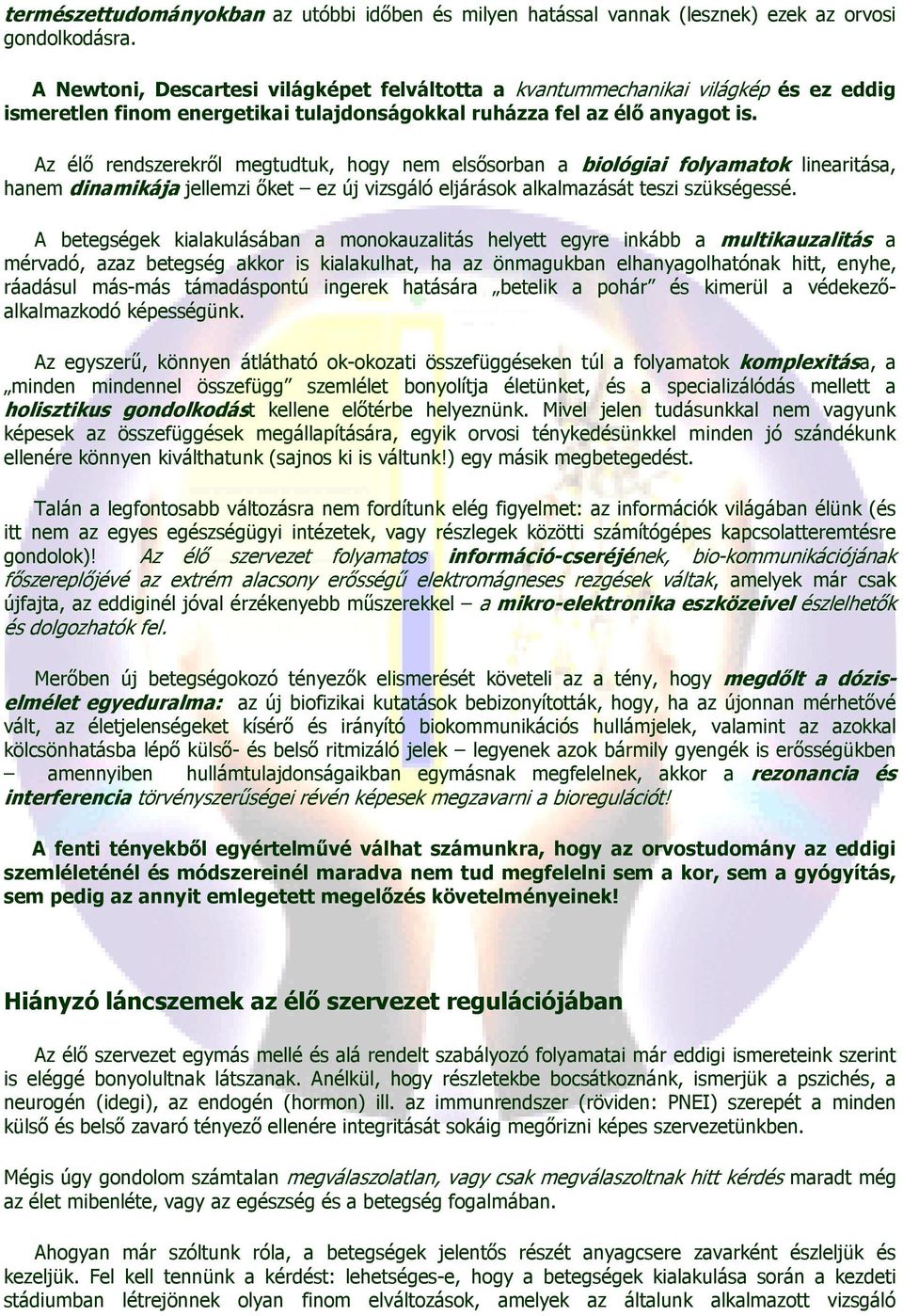 Az élı rendszerekrıl megtudtuk, hogy nem elsısorban a biológiai folyamatok linearitása, hanem dinamikája jellemzi ıket ez új vizsgáló eljárások alkalmazását teszi szükségessé.