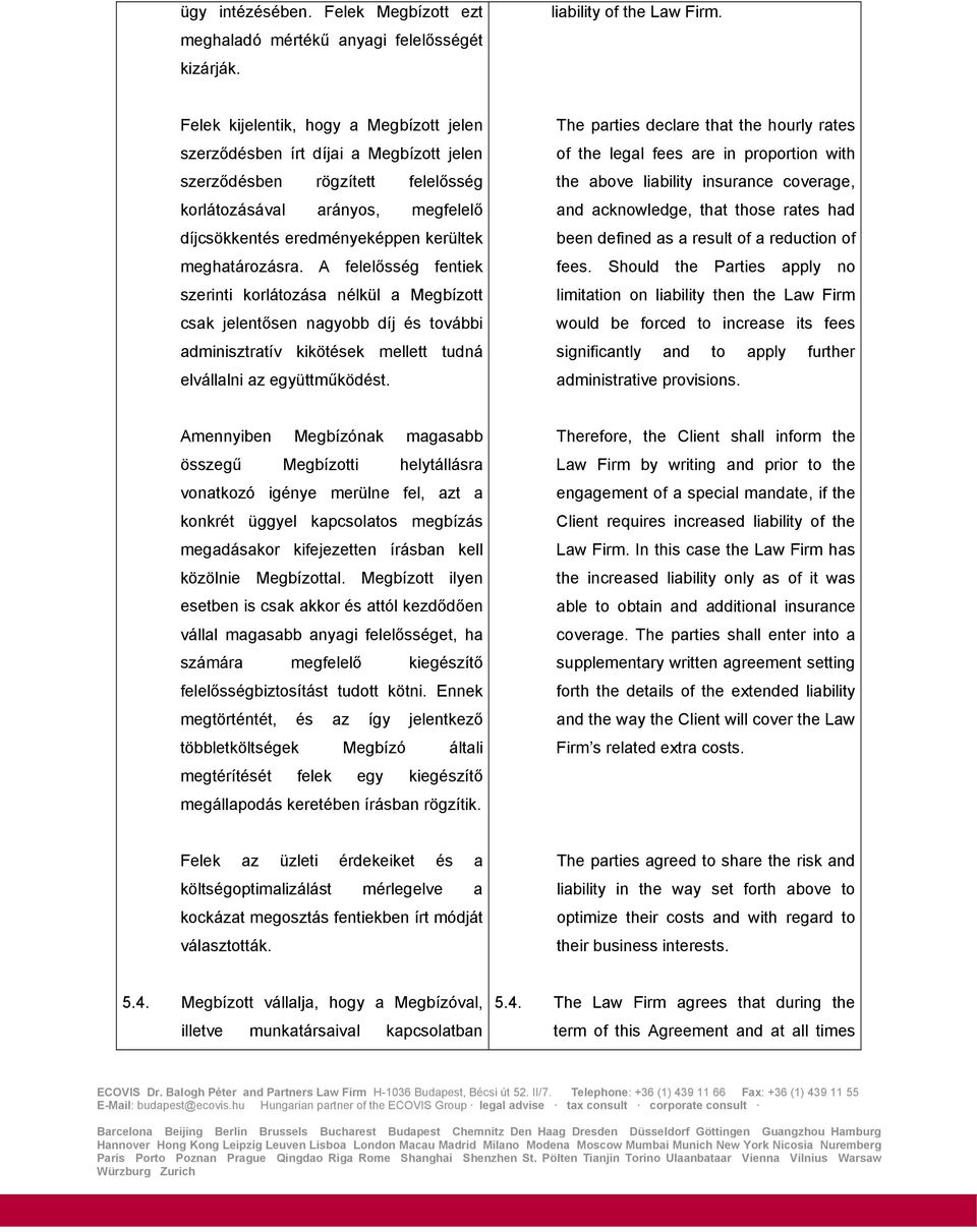 meghatározásra. A felelősség fentiek szerinti korlátozása nélkül a Megbízott csak jelentősen nagyobb díj és további adminisztratív kikötések mellett tudná elvállalni az együttműködést.