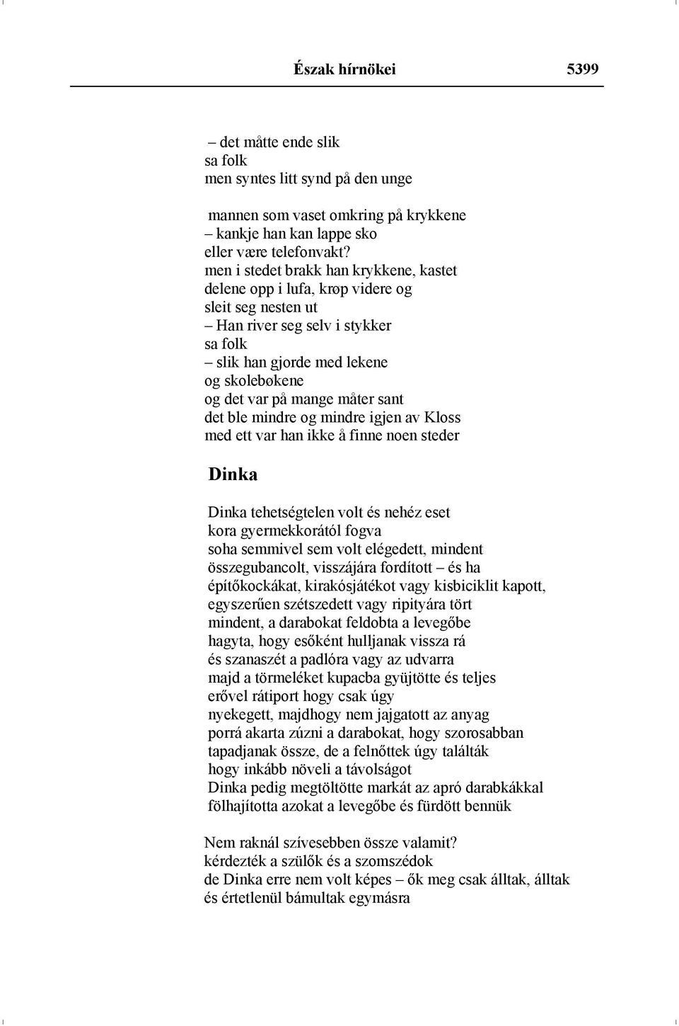 sant det ble mindre og mindre igjen av Kloss med ett var han ikke å finne noen steder Dinka Dinka tehetségtelen volt és nehéz eset kora gyermekkorától fogva soha semmivel sem volt elégedett, mindent