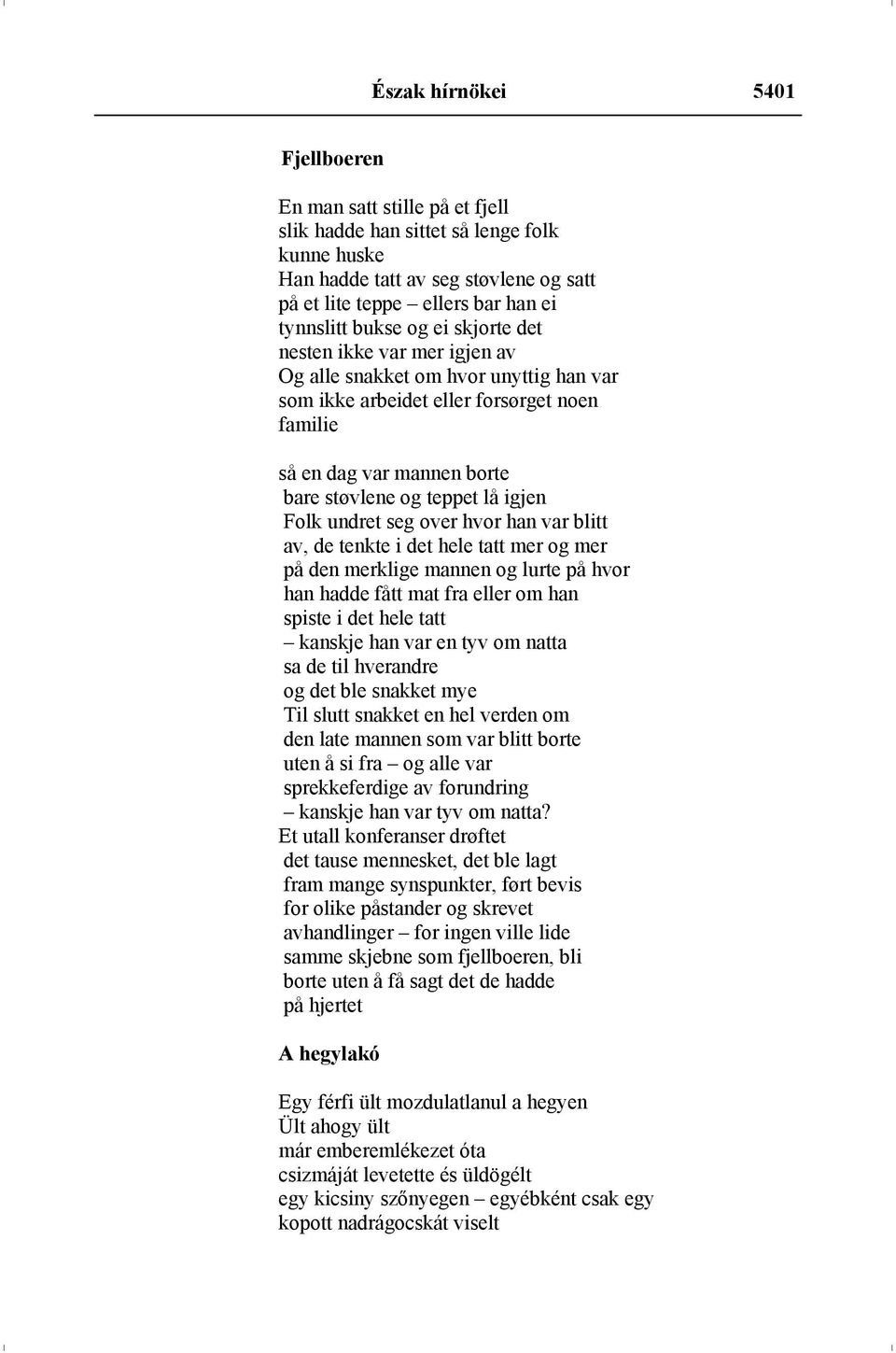 Folk undret seg over hvor han var blitt av, de tenkte i det hele tatt mer og mer på den merklige mannen og lurte på hvor han hadde fått mat fra eller om han spiste i det hele tatt kanskje han var en