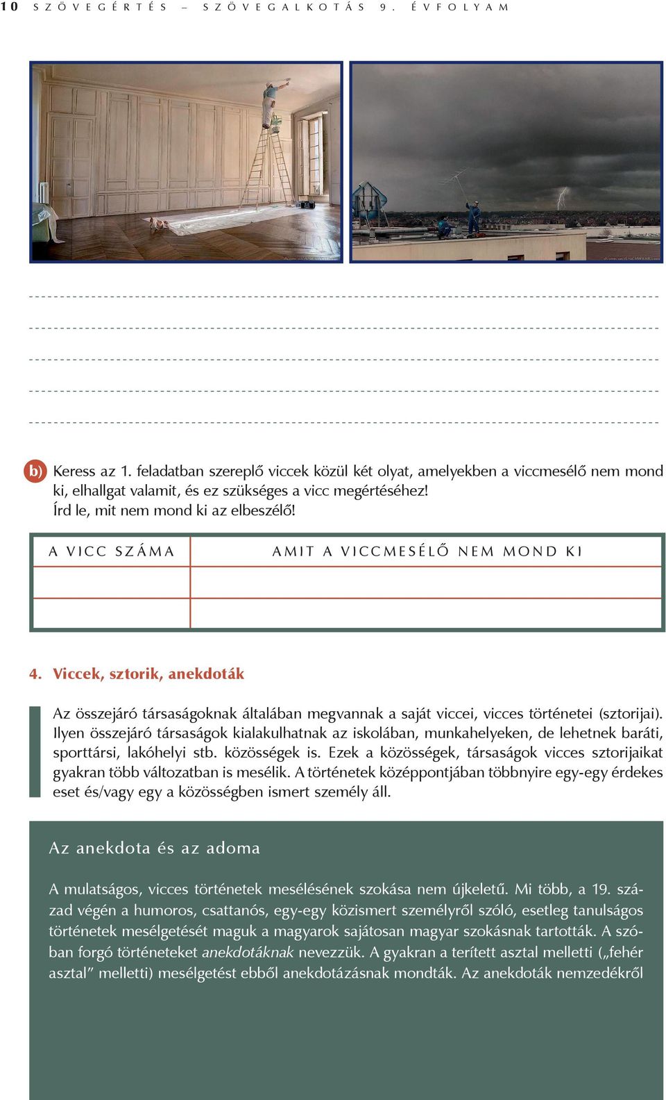 A VICC SZÁMA AMIT A VICCMESÉLŐ NEM MOND KI 4. Viccek, sztorik, anekdoták Az összejáró társaságoknak általában megvannak a saját viccei, vicces történetei (sztorijai).