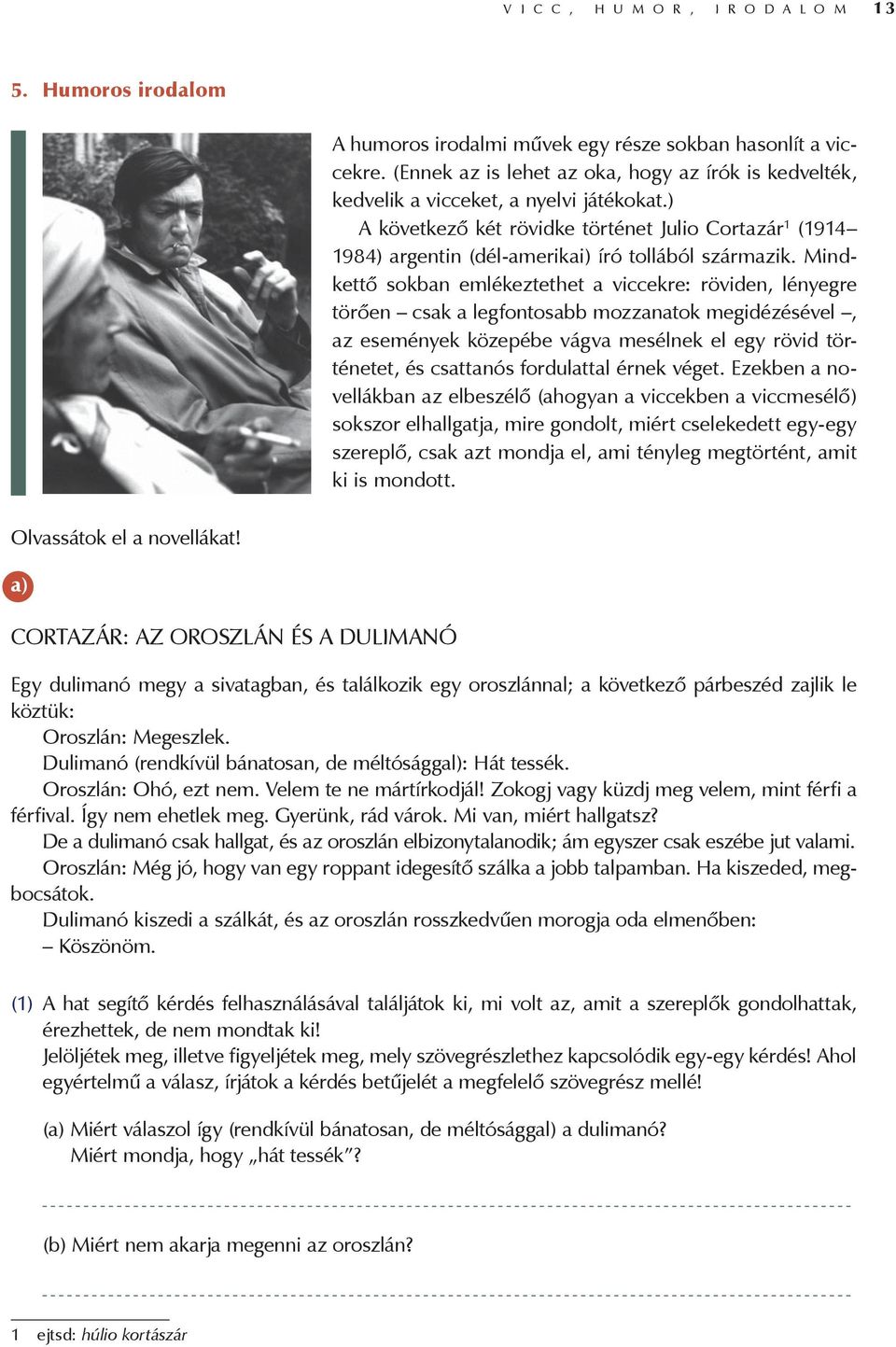 ) A következő két rövidke történet Julio Cortazár 1 (1914 1984) argentin (dél-amerikai) író tollából származik.