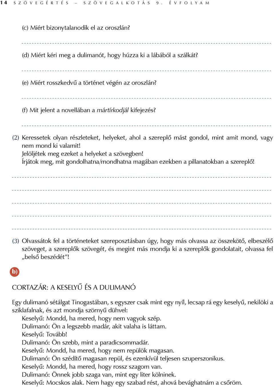 (2) Keressetek olyan részleteket, helyeket, ahol a szereplő mást gondol, mint amit mond, vagy nem mond ki valamit! Jelöljétek meg ezeket a helyeket a szövegben!