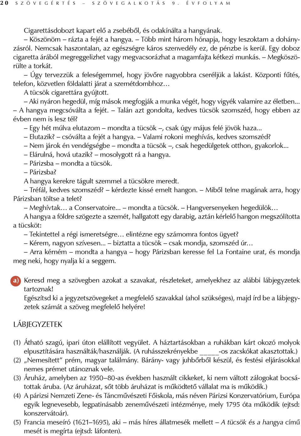 Egy doboz cigaretta árából megreggelizhet vagy megvacsorázhat a magamfajta kétkezi munkás. Megköszörülte a torkát. Úgy tervezzük a feleségemmel, hogy jövőre nagyobbra cseréljük a lakást.
