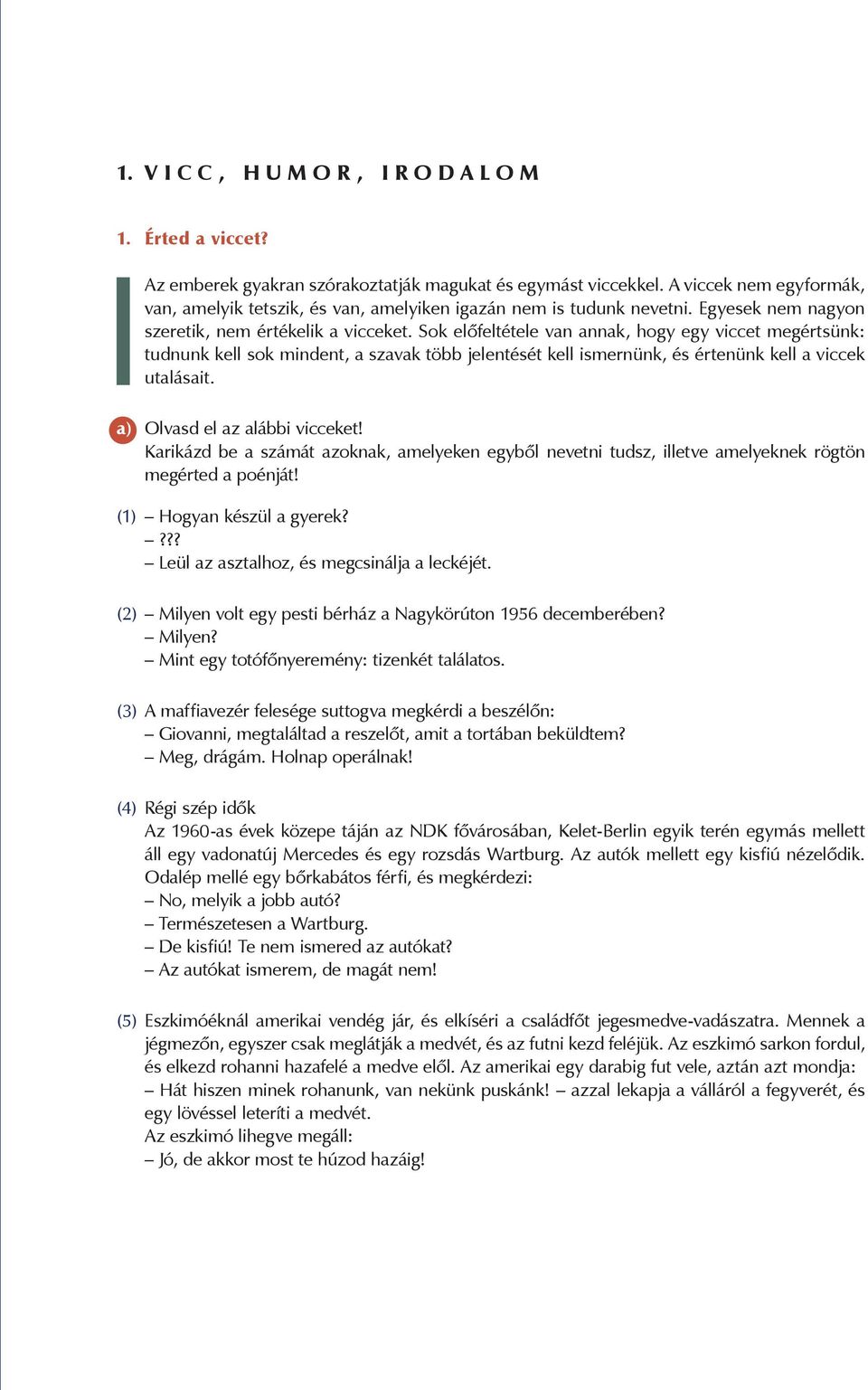 Sok előfeltétele van annak, hogy egy viccet megértsünk: tudnunk kell sok mindent, a szavak több jelentését kell ismernünk, és értenünk kell a viccek utalásait. a) Olvasd el az alábbi vicceket!
